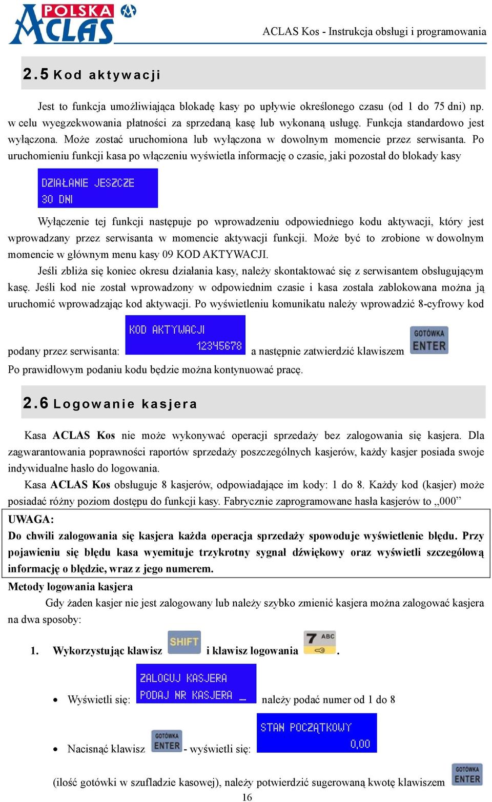 Po uruchomieniu funkcji kasa po włączeniu wyświetla informację o czasie, jaki pozostał do blokady kasy DZIAŁANIE JESZCZE 30 DNI Wyłączenie tej funkcji następuje po wprowadzeniu odpowiedniego kodu