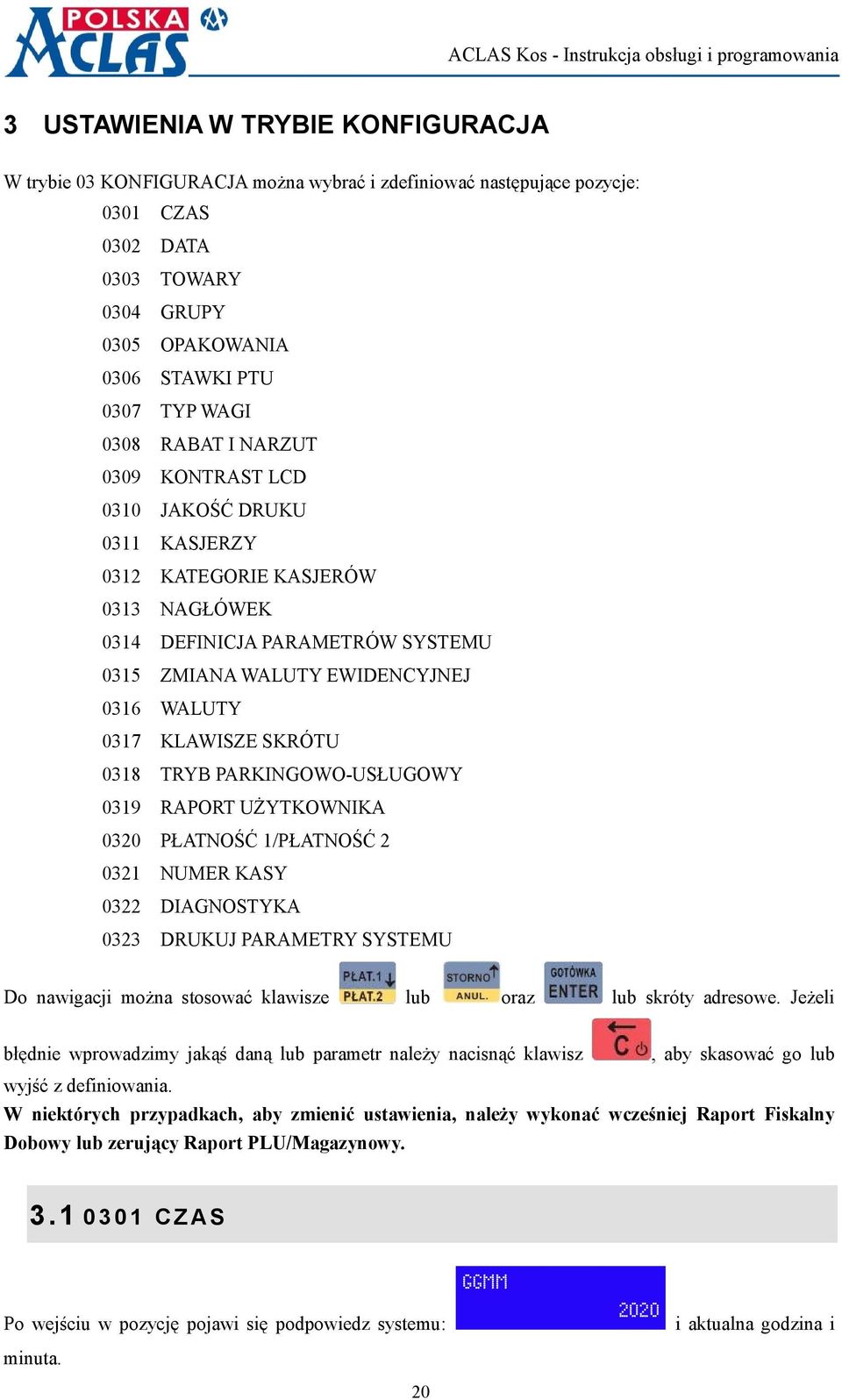 SKRÓTU 0318 TRYB PARKINGOWO-USŁUGOWY 0319 RAPORT UŻYTKOWNIKA 0320 PŁATNOŚĆ 1/PŁATNOŚĆ 2 0321 NUMER KASY 0322 DIAGNOSTYKA 0323 DRUKUJ PARAMETRY SYSTEMU Do nawigacji można stosować klawisze lub oraz