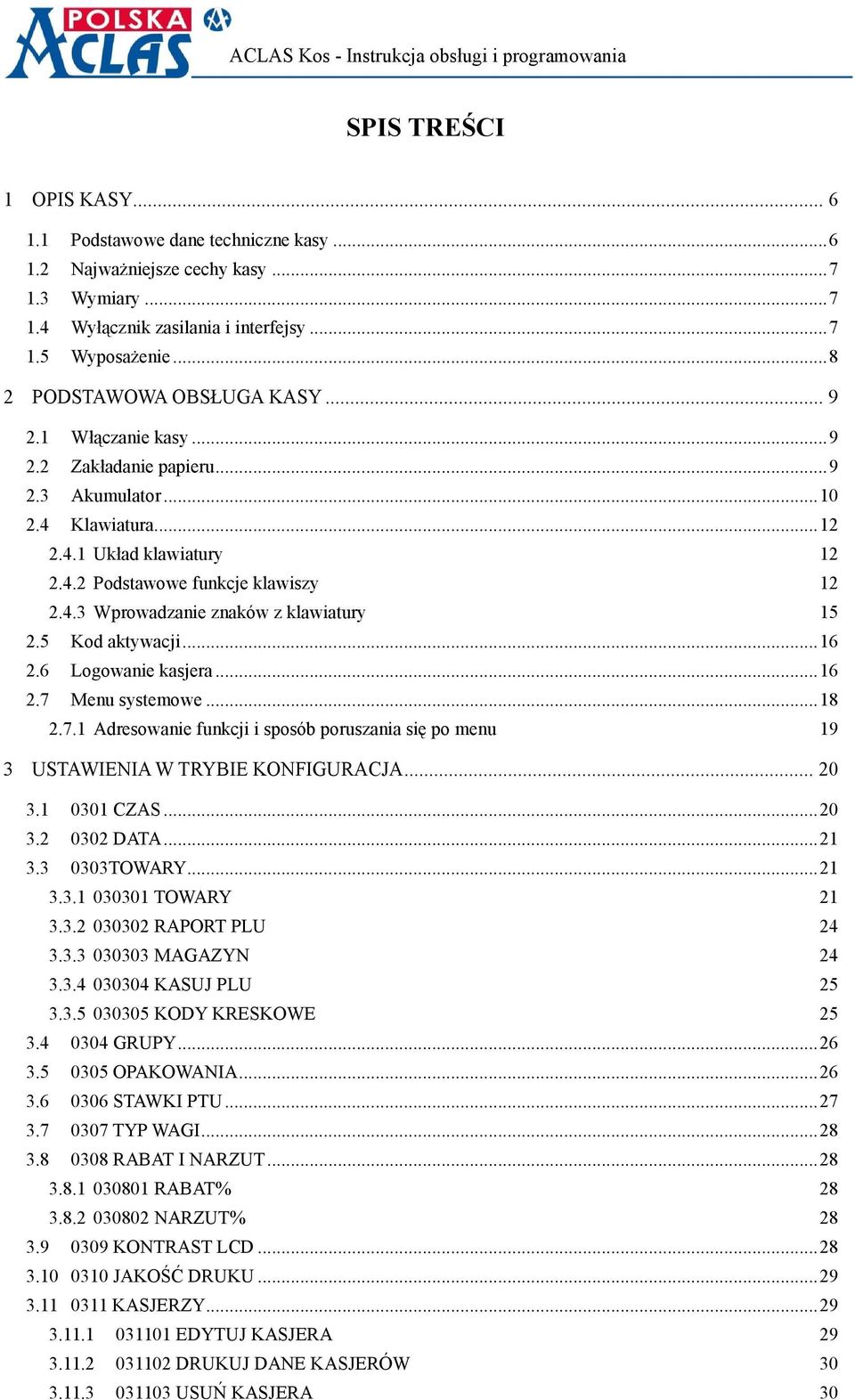 5 Kod aktywacji... 16 2.6 Logowanie kasjera... 16 2.7 Menu systemowe... 18 2.7.1 Adresowanie funkcji i sposób poruszania się po menu 19 3 USTAWIENIA W TRYBIE KONFIGURACJA... 20 3.1 0301 CZAS... 20 3.2 0302 DATA.