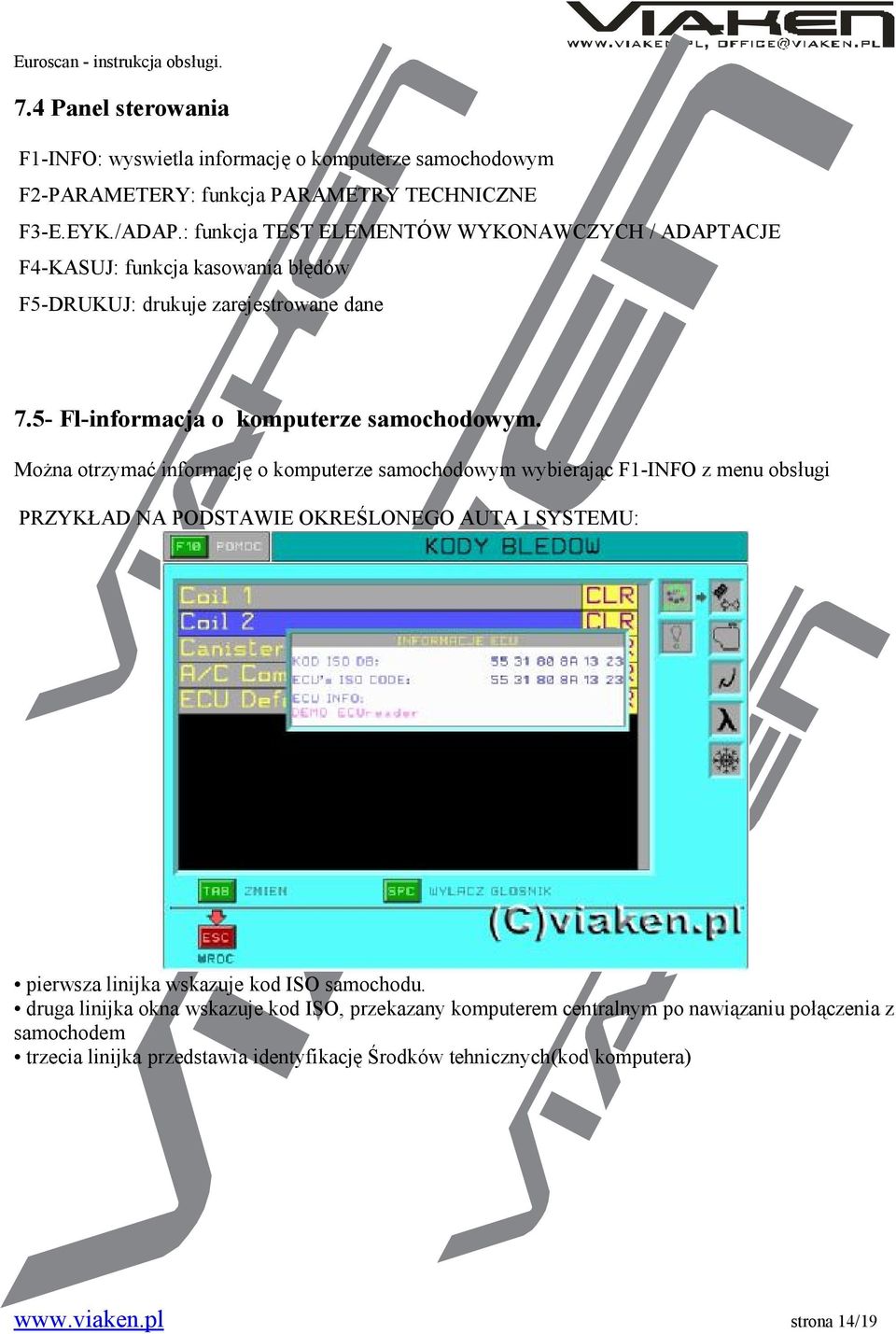 Można otrzymać informację o komputerze samochodowym wybierając F1-INFO z menu obsługi PRZYKŁAD NA PODSTAWIE OKREŚLONEGO AUTA I SYSTEMU: pierwsza linijka wskazuje kod ISO