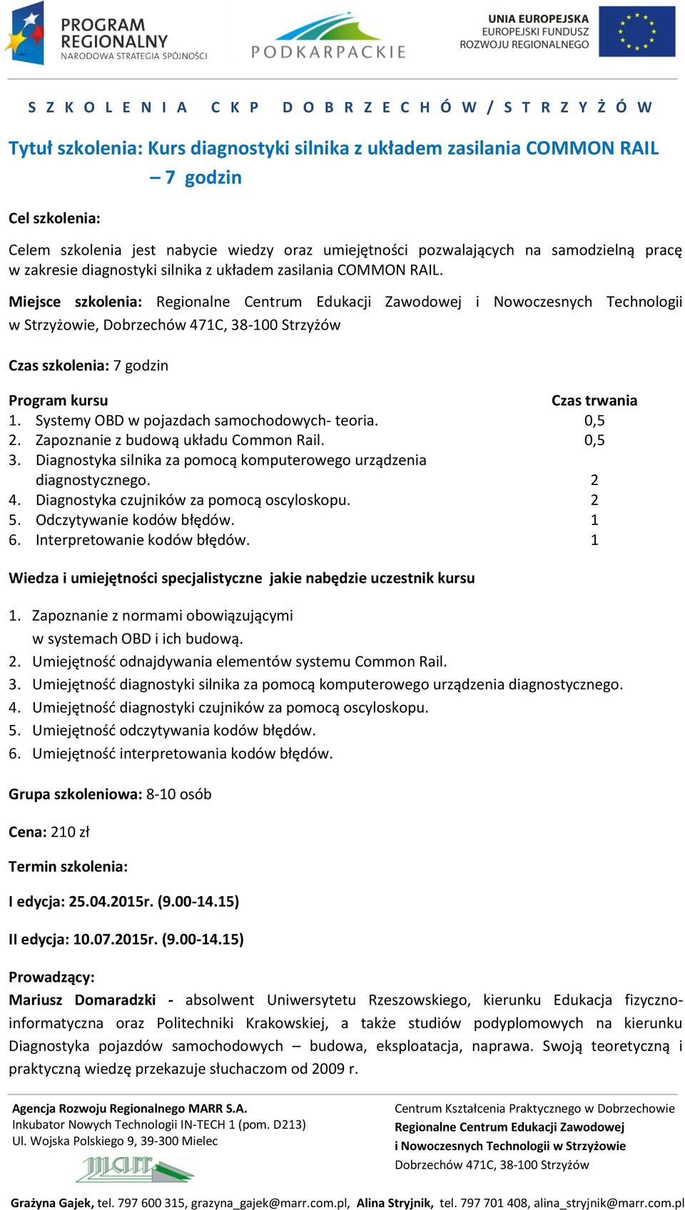 . Zapoznanie z budową układu Common Rail. 3. Diagnostyka silnika za pomocą komputerowego urządzenia diagnostycznego. 4. Diagnostyka czujników za pomocą oscyloskopu. 5. Odczytywanie kodów błędów. 6.