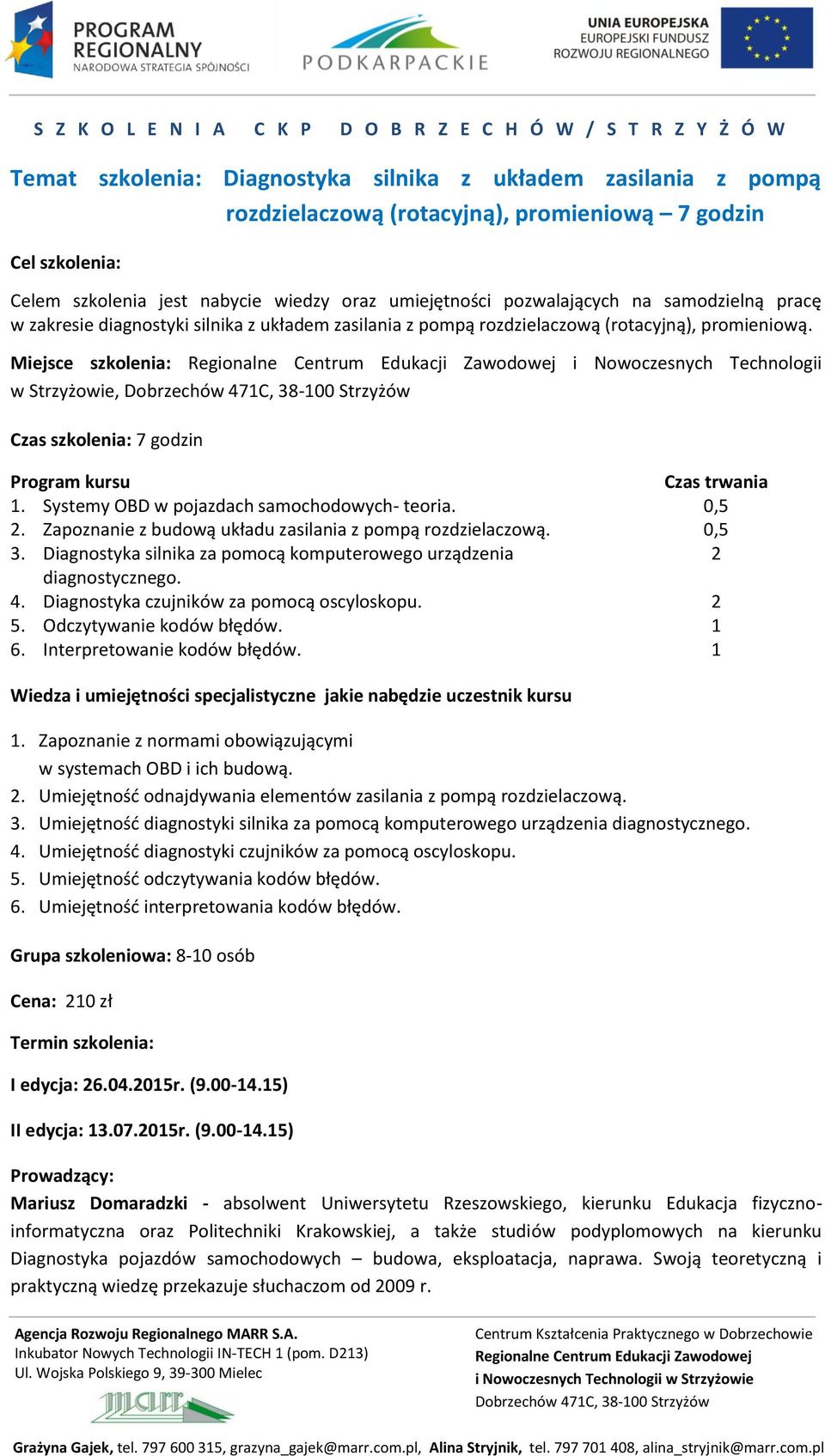 . Zapoznanie z budową układu zasilania z pompą rozdzielaczową. 3. Diagnostyka silnika za pomocą komputerowego urządzenia diagnostycznego. 4. Diagnostyka czujników za pomocą oscyloskopu. 5.