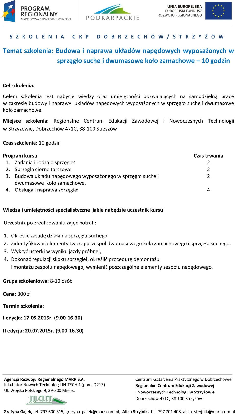 Budowa układu napędowego wyposażonego w sprzęgło suche i dwumasowe koło zamachowe. 4. Obsługa i naprawa sprzęgieł 4 Uczestnik po zrealizowaniu zajęć potrafi:.