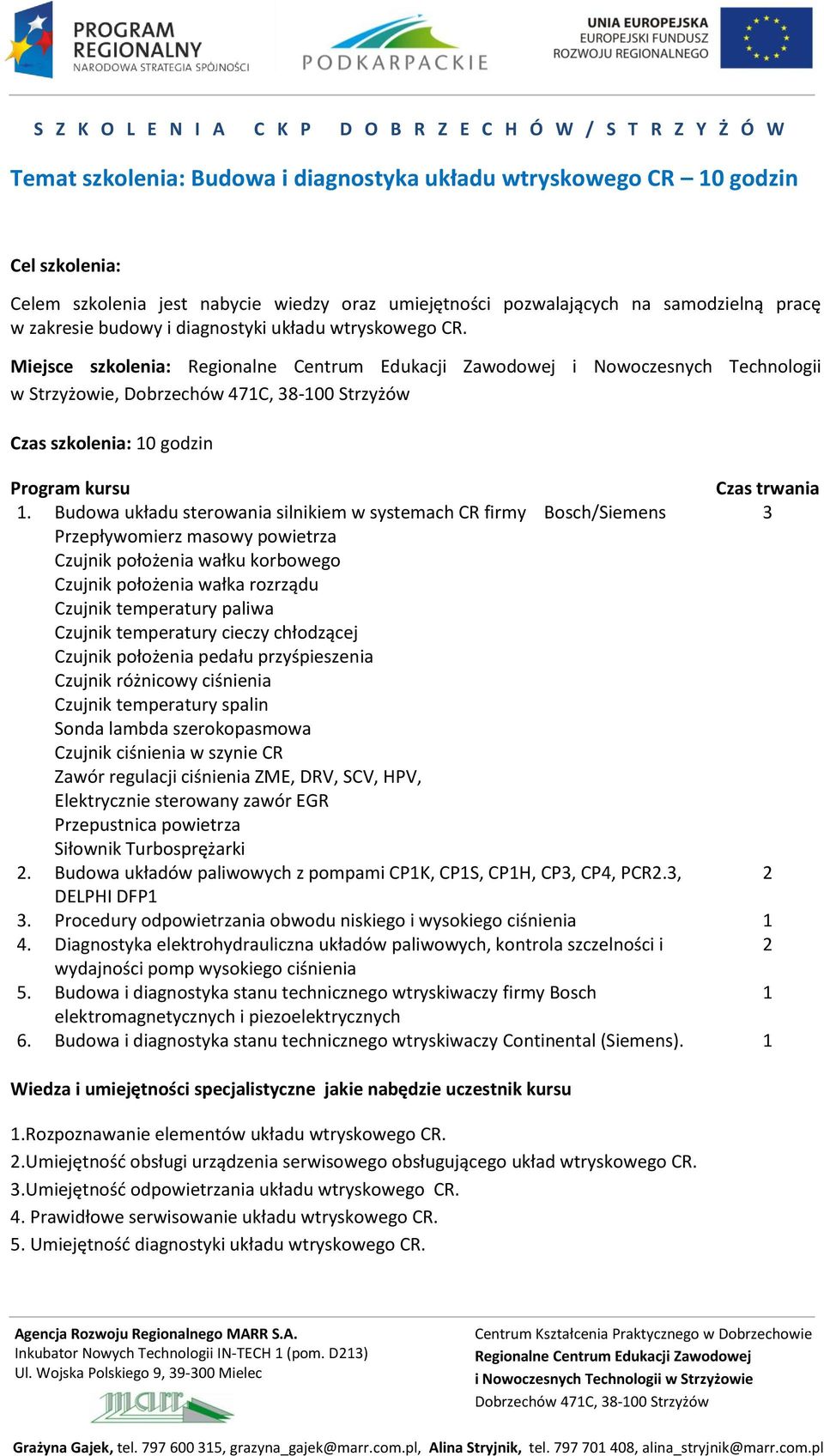 Budowa układu sterowania silnikiem w systemach CR firmy Bosch/Siemens Przepływomierz masowy powietrza Czujnik położenia wałku korbowego Czujnik położenia wałka rozrządu Czujnik temperatury paliwa