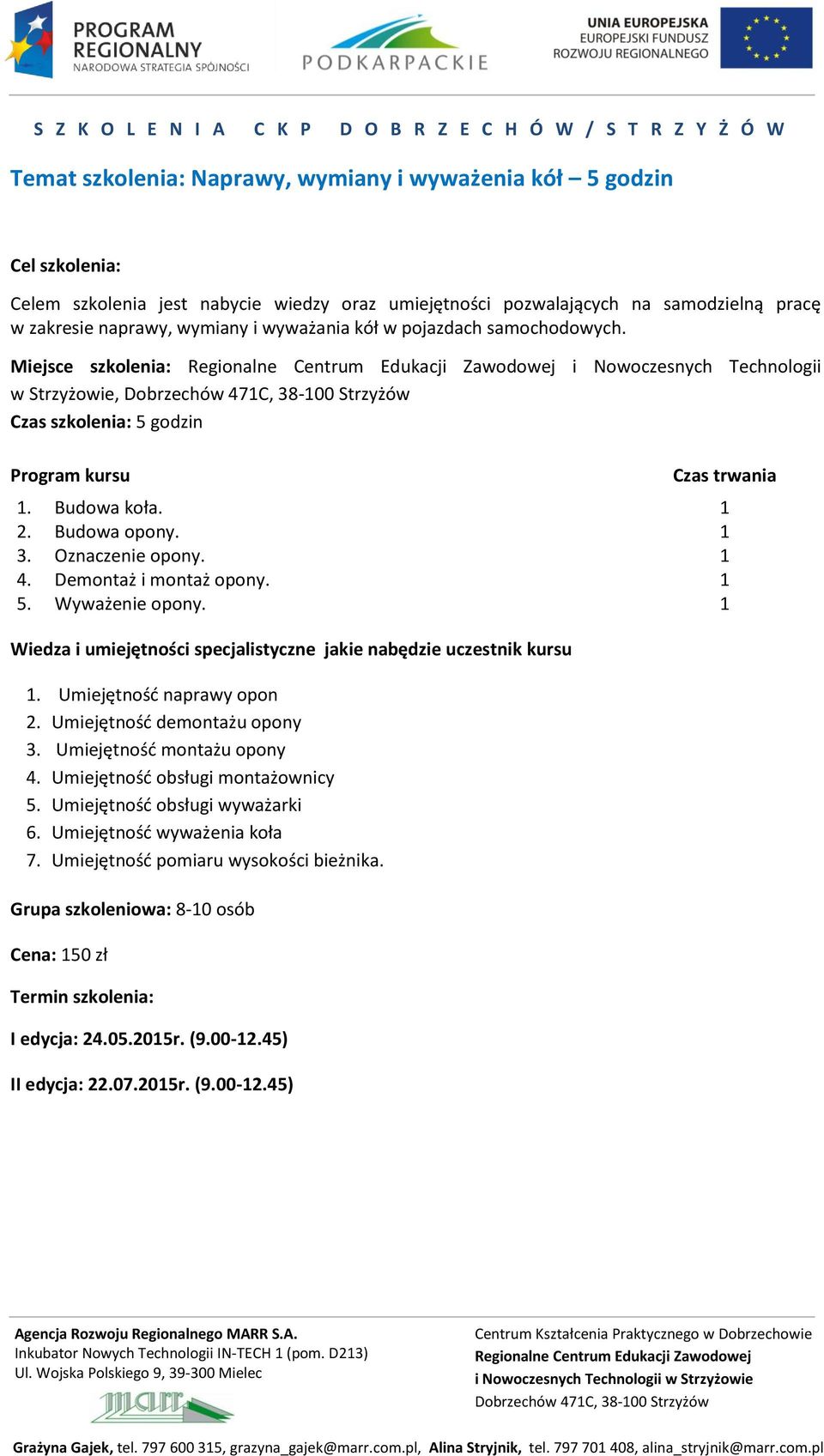 . Umiejętność naprawy opon. Umiejętność demontażu opony 3. Umiejętność montażu opony 4. Umiejętność obsługi montażownicy 5. Umiejętność obsługi wyważarki 6. Umiejętność wyważenia koła 7.