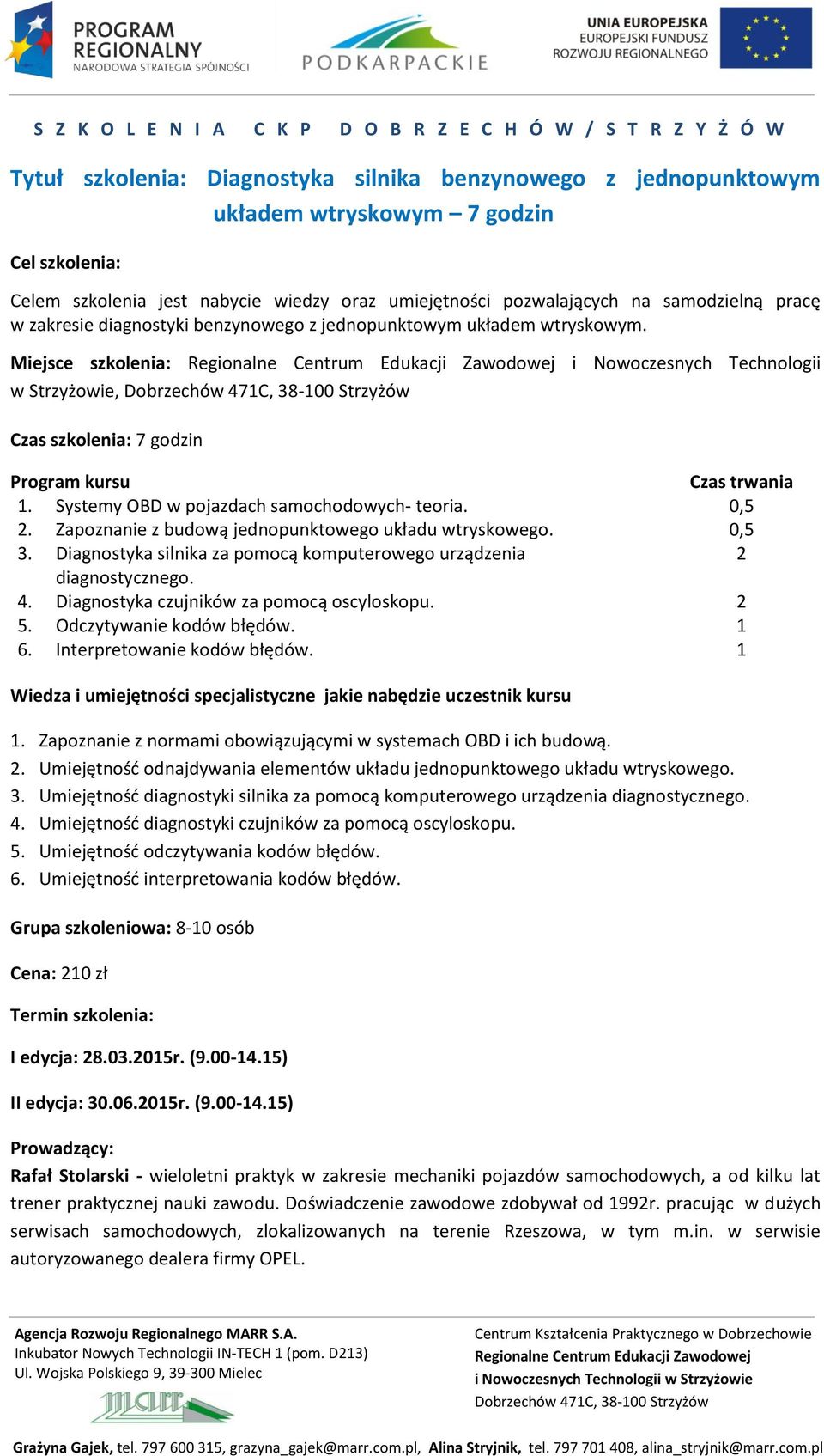 . Zapoznanie z budową jednopunktowego układu wtryskowego. 3. Diagnostyka silnika za pomocą komputerowego urządzenia diagnostycznego. 4. Diagnostyka czujników za pomocą oscyloskopu. 5.