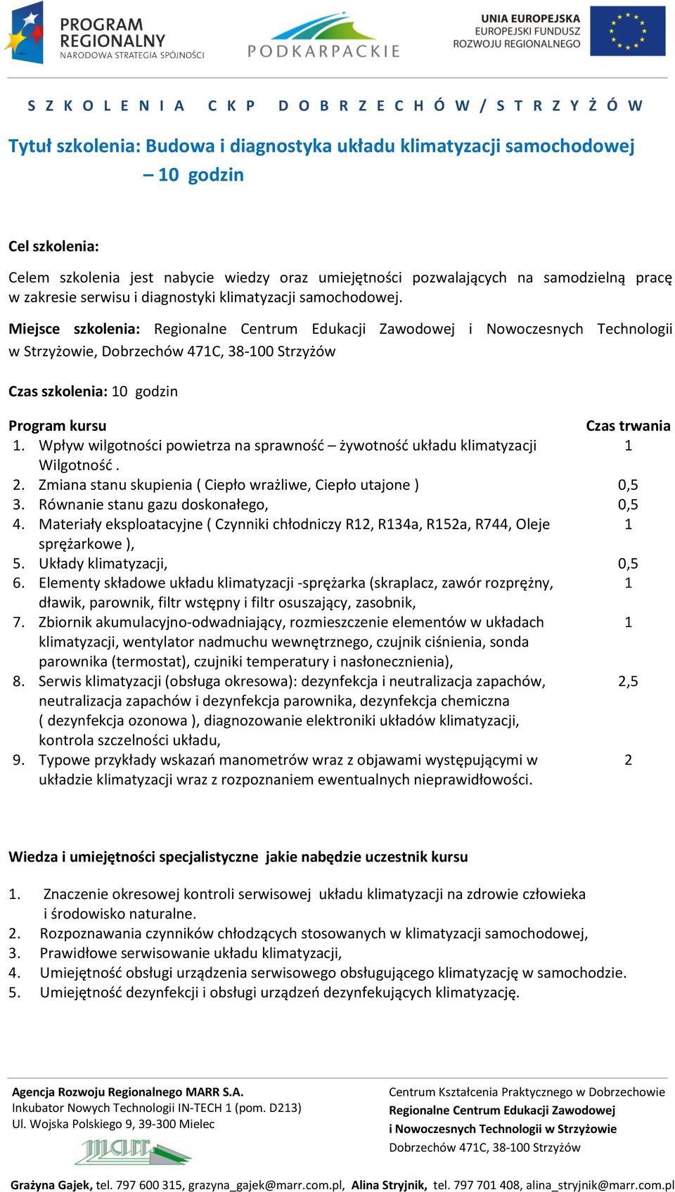 . Zmiana stanu skupienia ( Ciepło wrażliwe, Ciepło utajone ) 3. Równanie stanu gazu doskonałego, 4. Materiały eksploatacyjne ( Czynniki chłodniczy R, R34a, R5a, R744, Oleje sprężarkowe ), 5.