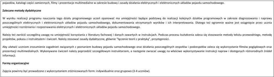 diagnozowania i naprawy poszczególnych elektrycznych i elektronicznych układów pojazdu samochodowego, dokumentowania otrzymanych wyników i ich interpretowania.