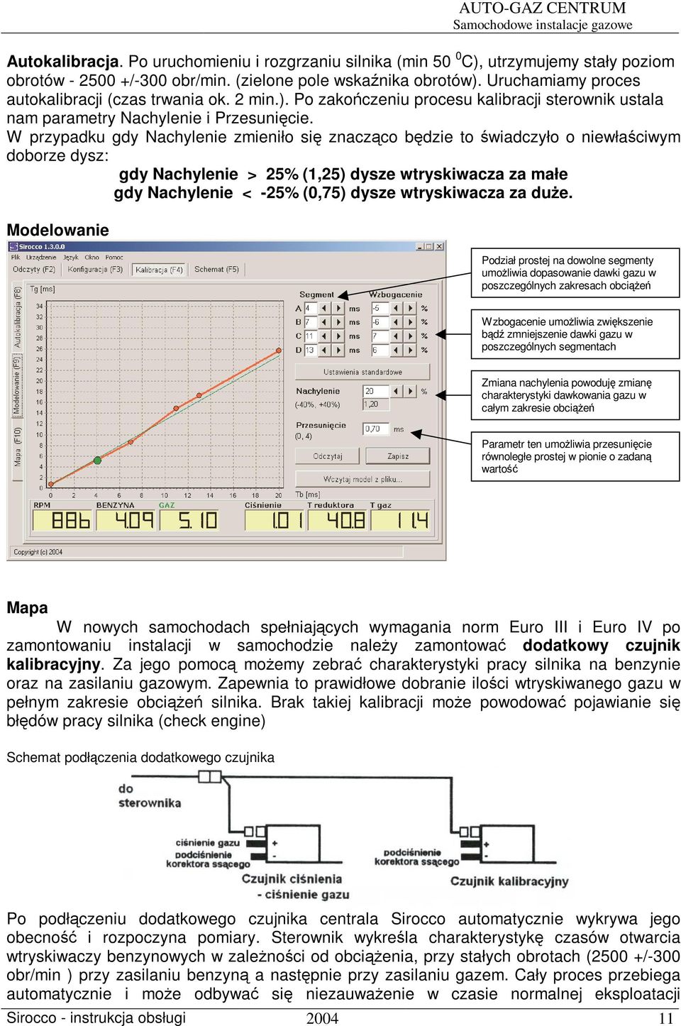 W przypadku gdy Nachylenie zmieniło si znaczco bdzie to wiadczyło o niewłaciwym doborze dysz: gdy Nachylenie > 25% (1,25) dysze wtryskiwacza za małe gdy Nachylenie < -25% (0,75) dysze wtryskiwacza za