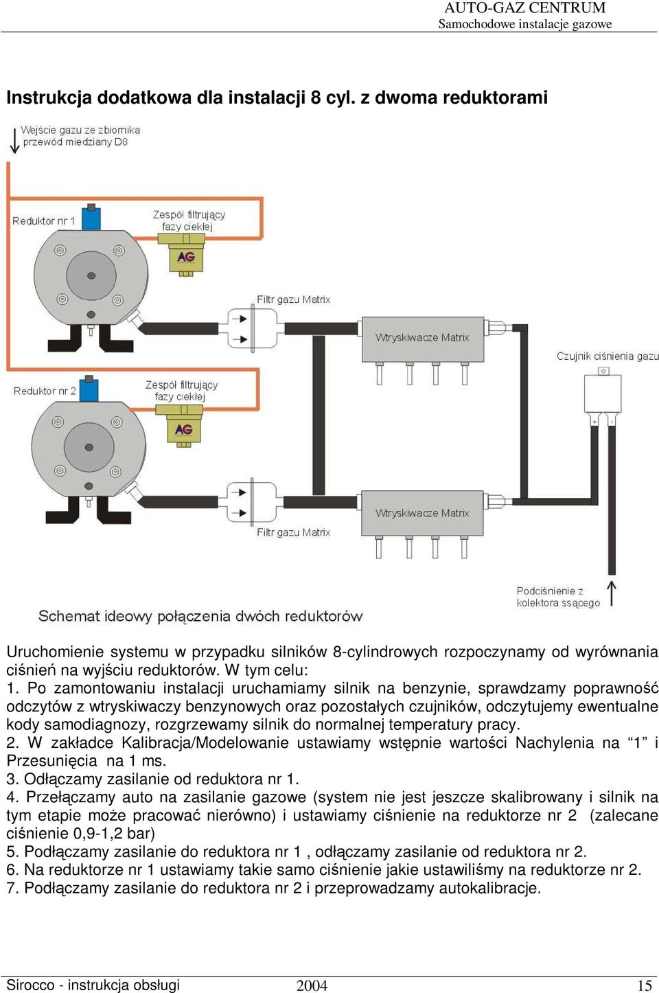 silnik do normalnej temperatury pracy. 2. W zakładce Kalibracja/Modelowanie ustawiamy wstpnie wartoci Nachylenia na 1 i Przesunicia na 1 ms. 3. Odłczamy zasilanie od reduktora nr 1. 4.