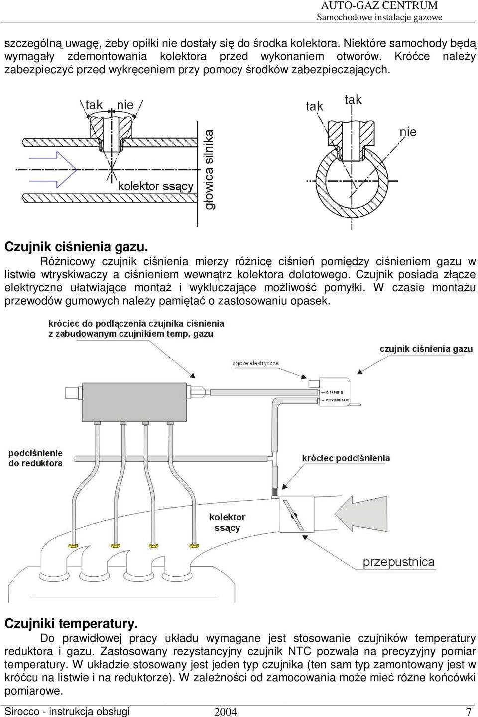 Rónicowy czujnik cinienia mierzy rónic cinie pomidzy cinieniem gazu w listwie wtryskiwaczy a cinieniem wewntrz kolektora dolotowego.