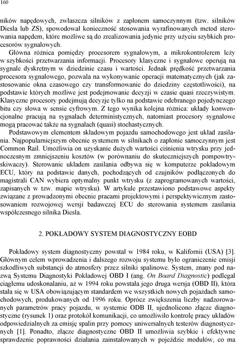 Główna różnica pomiędzy procesorem sygnałowym, a mikrokontrolerem leży w szybkości przetwarzania informacji.