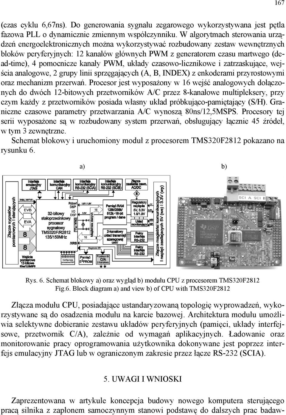 pomocnicze kanały PWM, układy czasowo-licznikowe i zatrzaskujące, wejścia analogowe, 2 grupy linii sprzęgających (A, B, INDEX) z enkoderami przyrostowymi oraz mechanizm przerwań.