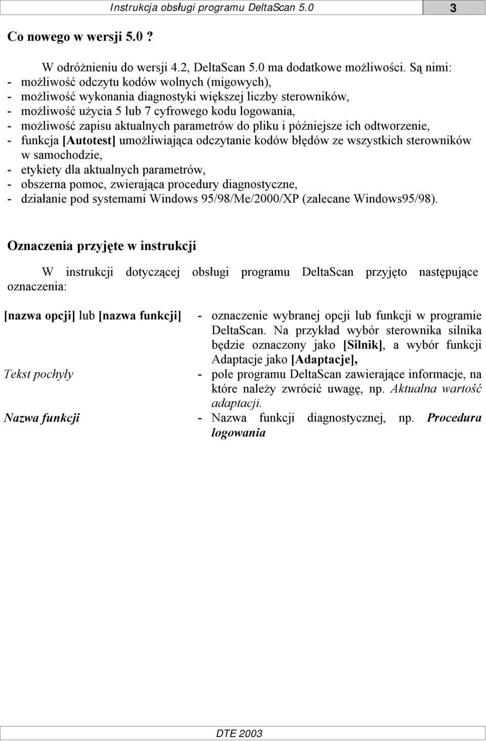 aktualnych parametrów do pliku i późniejsze ich odtworzenie, - funkcja [Autotest] umożliwiająca odczytanie kodów błędów ze wszystkich sterowników w samochodzie, - etykiety dla aktualnych parametrów,