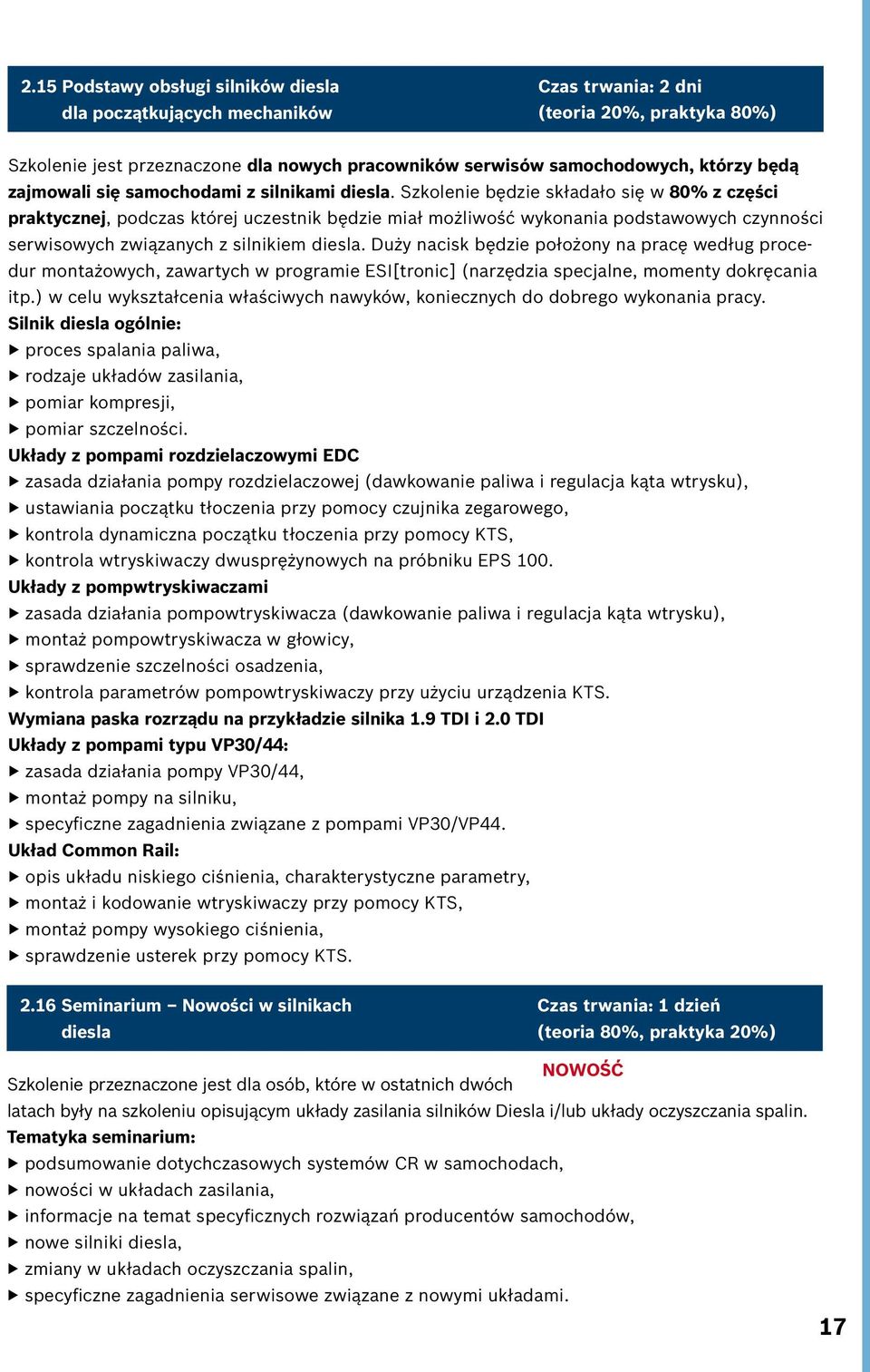 Szkolenie będzie składało się w 80% z części praktycznej, podczas której uczestnik będzie miał możliwość wykonania podstawowych czynności serwisowych związanych z silnikiem diesla.