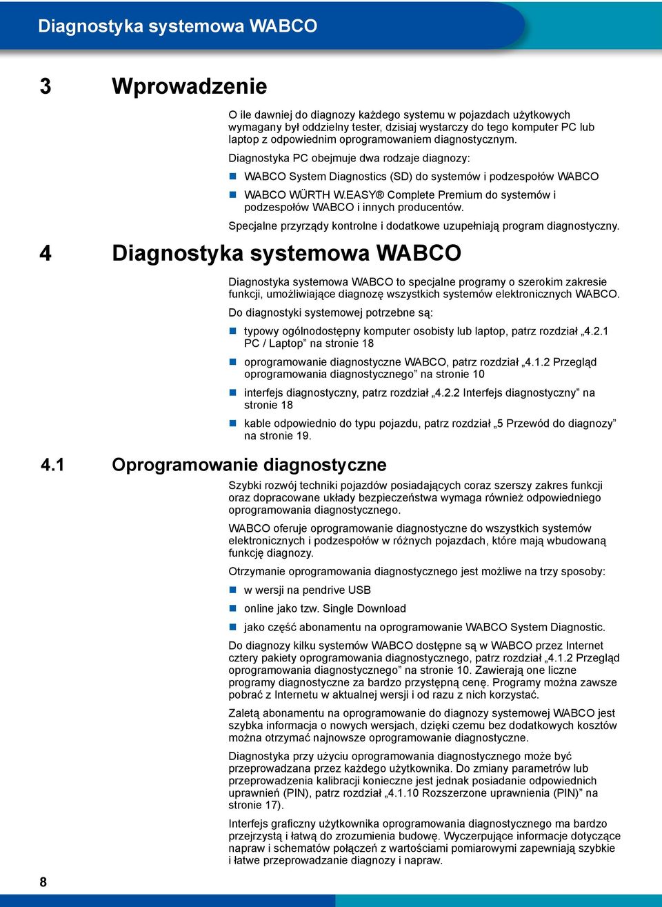 EASY Complete Premium do systemów i podzespołów WABCO i innych producentów. Specjalne przyrządy kontrolne i dodatkowe uzupełniają program diagnostyczny. 4 Diagnostyka systemowa WABCO 4.