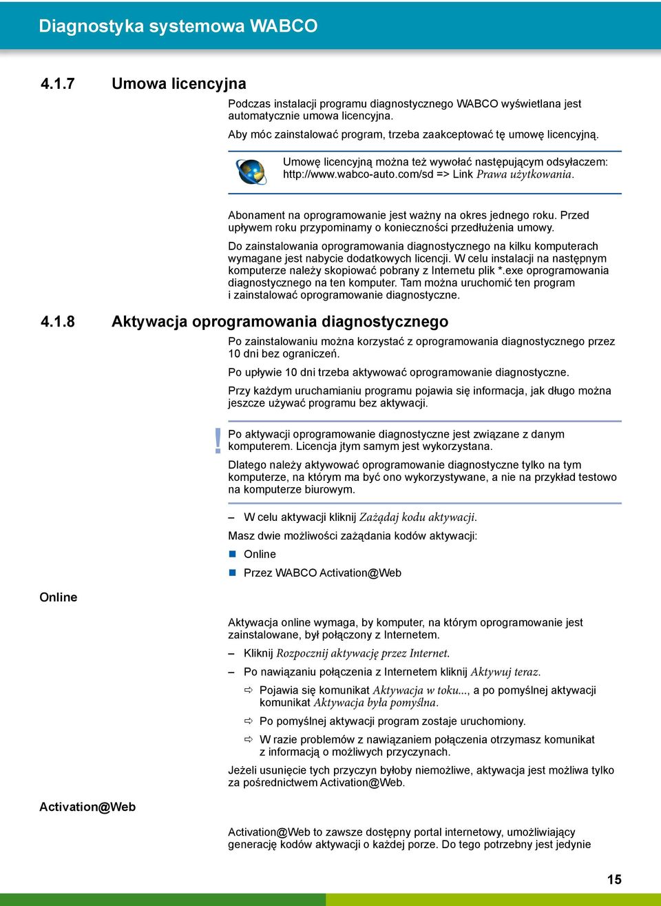 Abonament na oprogramowanie jest ważny na okres jednego roku. Przed upływem roku przypominamy o konieczności przedłużenia umowy.