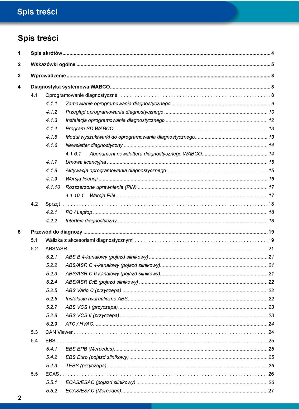 .. 13 4.1.6 Newsletter diagnostyczny... 14 4.1.6.1 Abonament newslettera diagnostycznego WABCO... 14 4.1.7 Umowa licencyjna... 15 4.1.8 Aktywacja oprogramowania diagnostycznego... 15 4.1.9 Wersja licencji.