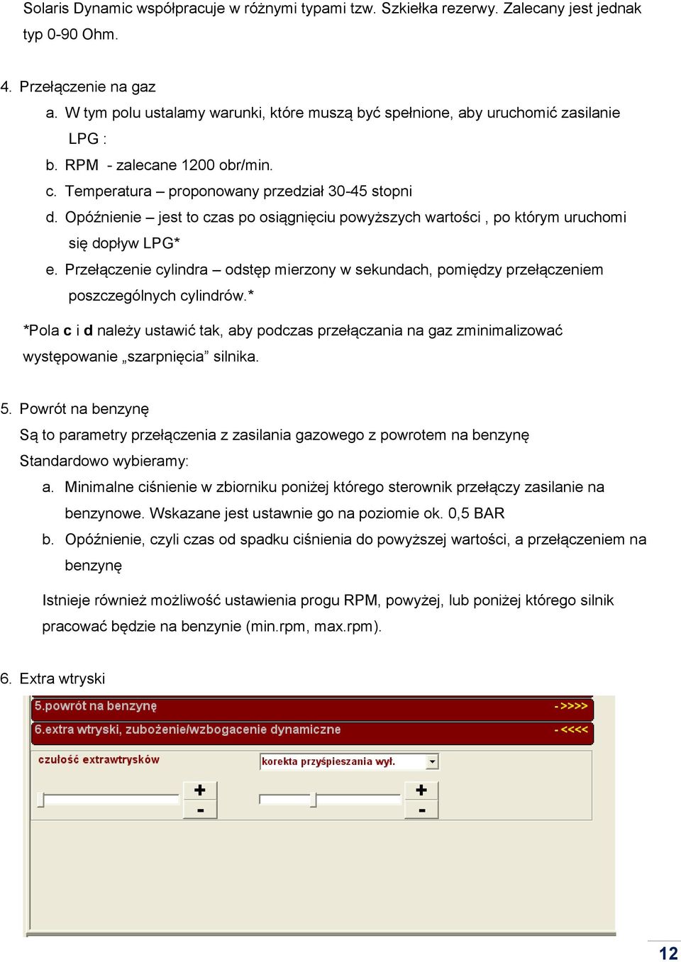 Opóźnienie jest to czas po osiągnięciu powyższych wartości, po którym uruchomi się dopływ LPG* e. Przełączenie cylindra odstęp mierzony w sekundach, pomiędzy przełączeniem poszczególnych cylindrów.