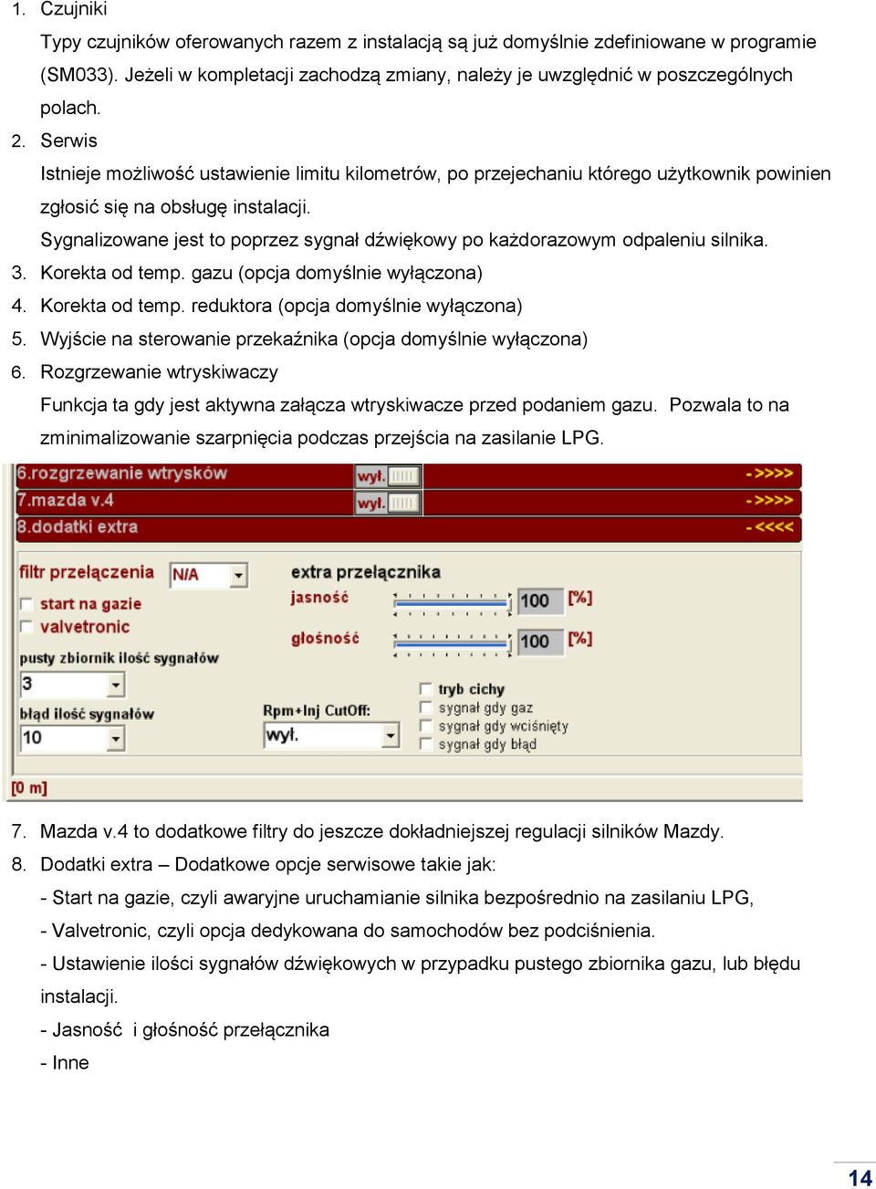 Sygnalizowane jest to poprzez sygnał dźwiękowy po każdorazowym odpaleniu silnika. 3. Korekta od temp. gazu (opcja domyślnie wyłączona) 4. Korekta od temp. reduktora (opcja domyślnie wyłączona) 5.