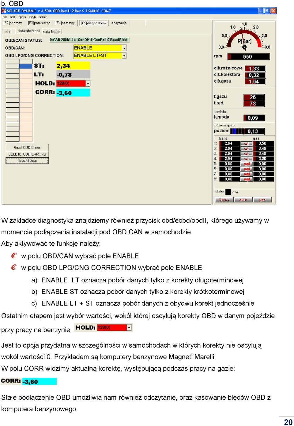 oznacza pobór danych tylko z korekty krótkoterminowej c) ENABLE LT + ST oznacza pobór danych z obydwu korekt jednocześnie Ostatnim etapem jest wybór wartości, wokół której oscylują korekty OBD w