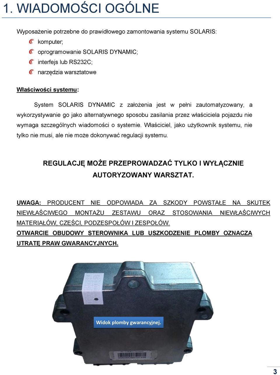 Właściciel, jako użytkownik systemu, nie tylko nie musi, ale nie może dokonywać regulacji systemu. REGULACJĘ MOŻE PRZEPROWADZAĆ TYLKO I WYŁĄCZNIE AUTORYZOWANY WARSZTAT.