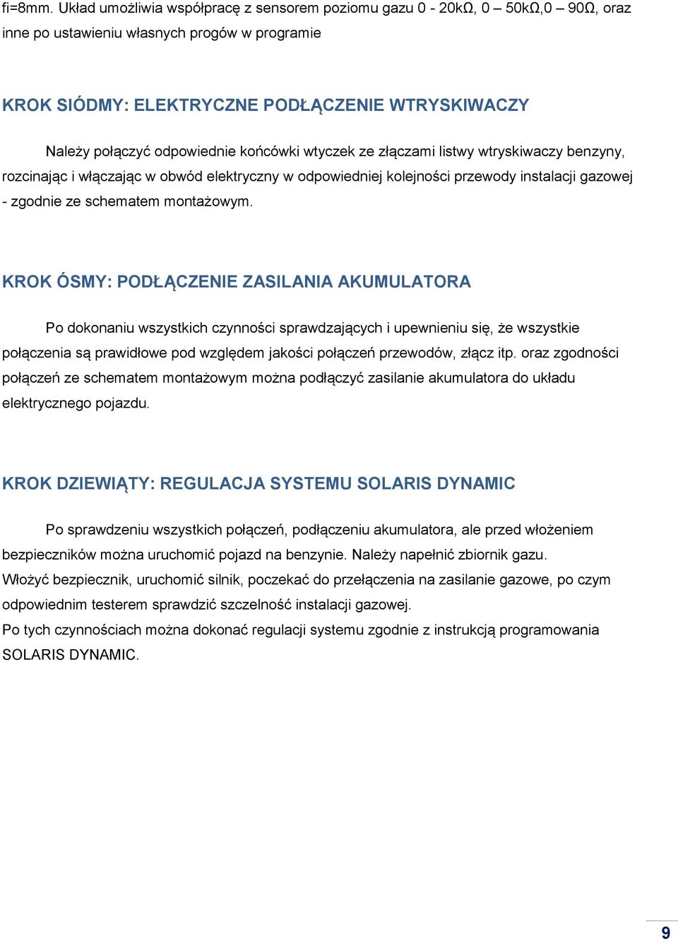 odpowiednie końcówki wtyczek ze złączami listwy wtryskiwaczy benzyny, rozcinając i włączając w obwód elektryczny w odpowiedniej kolejności przewody instalacji gazowej - zgodnie ze schematem