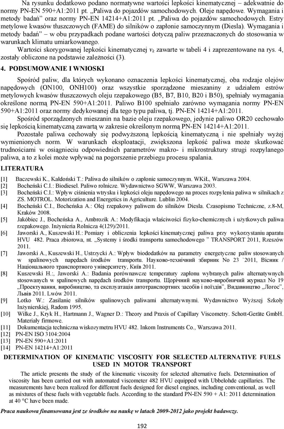 Wymagania i metody badań w obu przypadkach podane wartości dotyczą paliw przeznaczonych do stosowania w warunkach klimatu umiarkowanego.