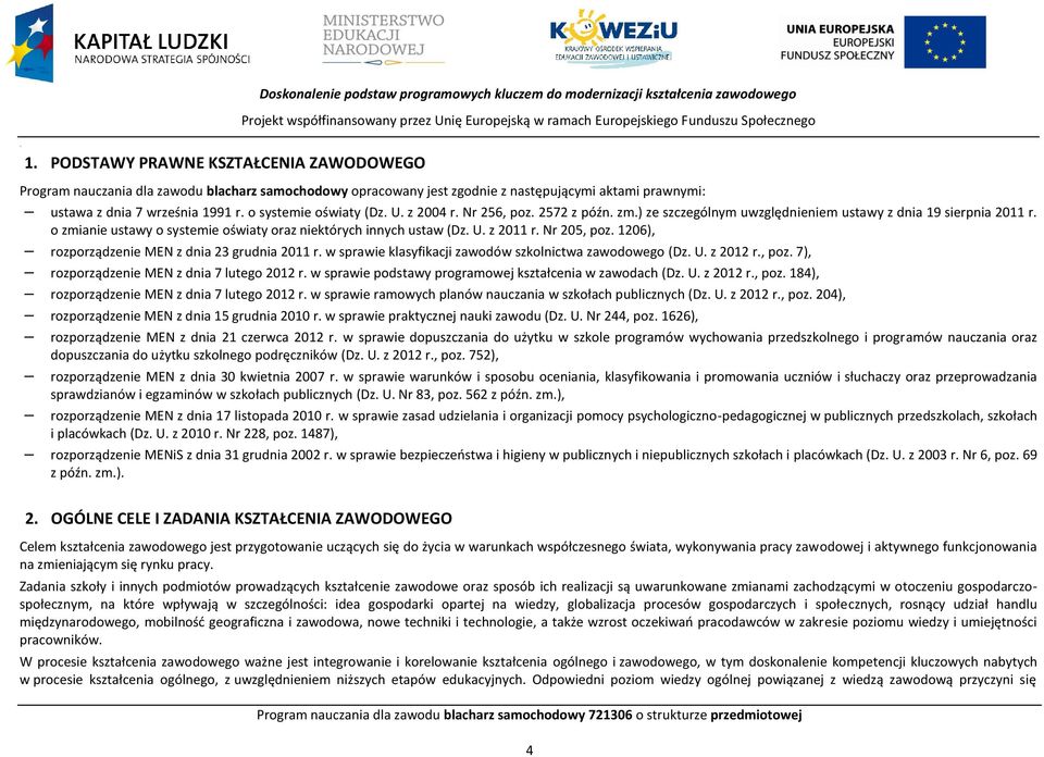 U. z 2004 r. Nr 256, poz. 2572 z późn. zm.) ze szczególnym uwzględnieniem ustawy z dnia 19 sierpnia 2011 r. o zmianie ustawy o systemie oświaty oraz niektórych innych ustaw (Dz. U. z 2011 r.