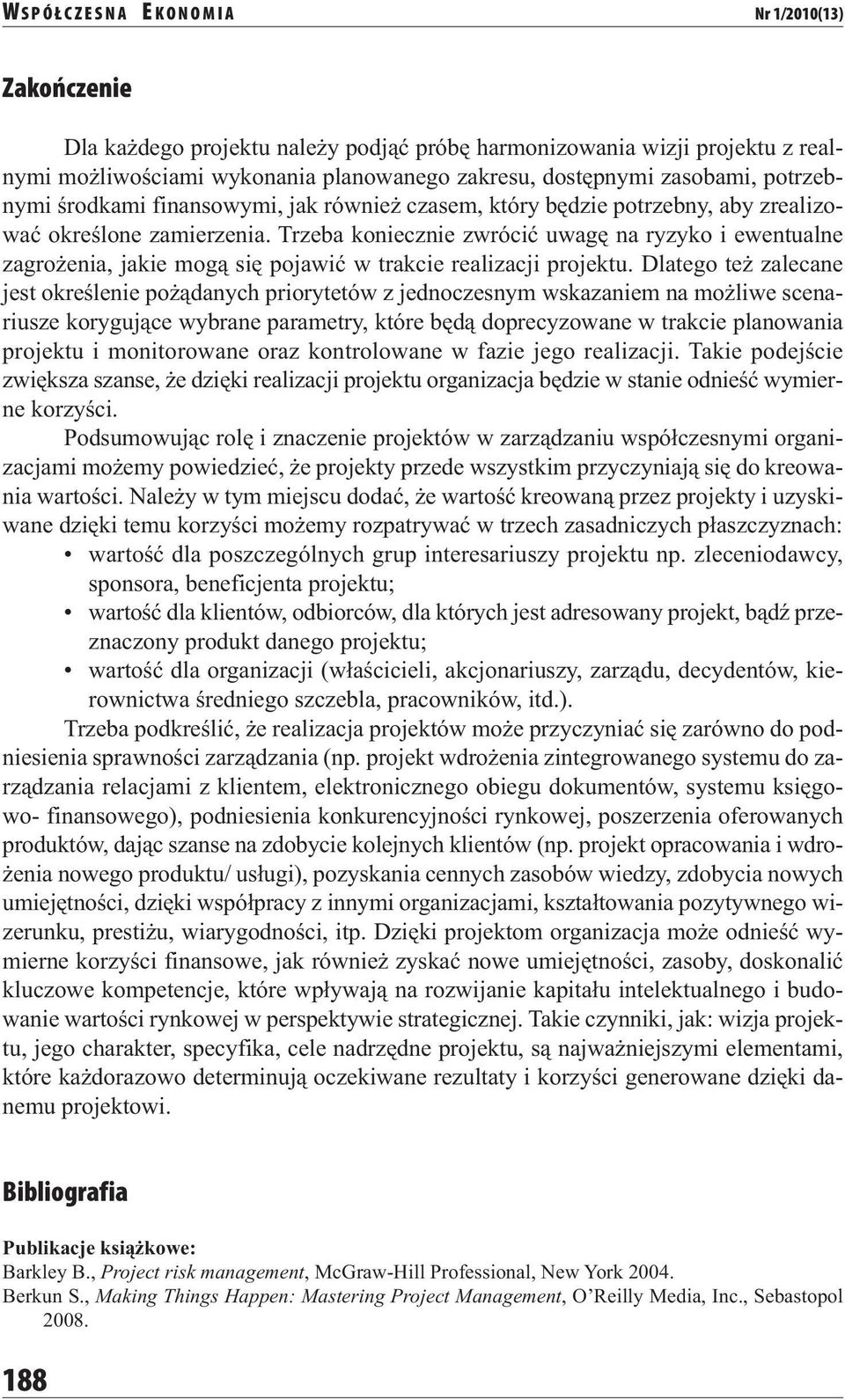 Trzeba koniecznie zwrócić uwagę na ryzyko i ewentualne zagrożenia, jakie mogą się pojawić w trakcie realizacji projektu.