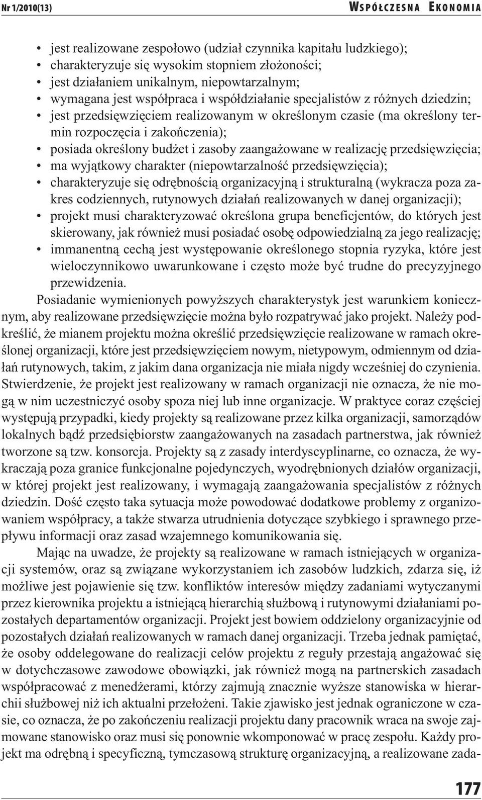 posiada określony budżet i zasoby zaangażowane w realizację przedsięwzięcia; ma wyjątkowy charakter (niepowtarzalność przedsięwzięcia); charakteryzuje się odrębnością organizacyjną i strukturalną