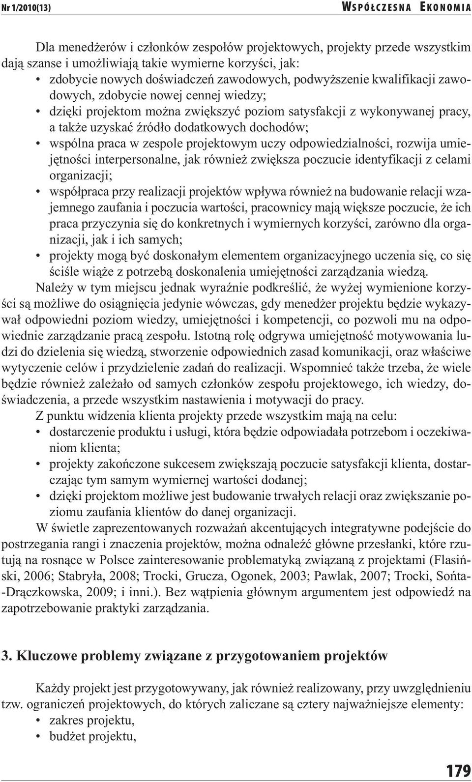 dochodów; wspólna praca w zespole projektowym uczy odpowiedzialności, rozwija umiejętności interpersonalne, jak również zwiększa poczucie identyfikacji z celami organizacji; współpraca przy