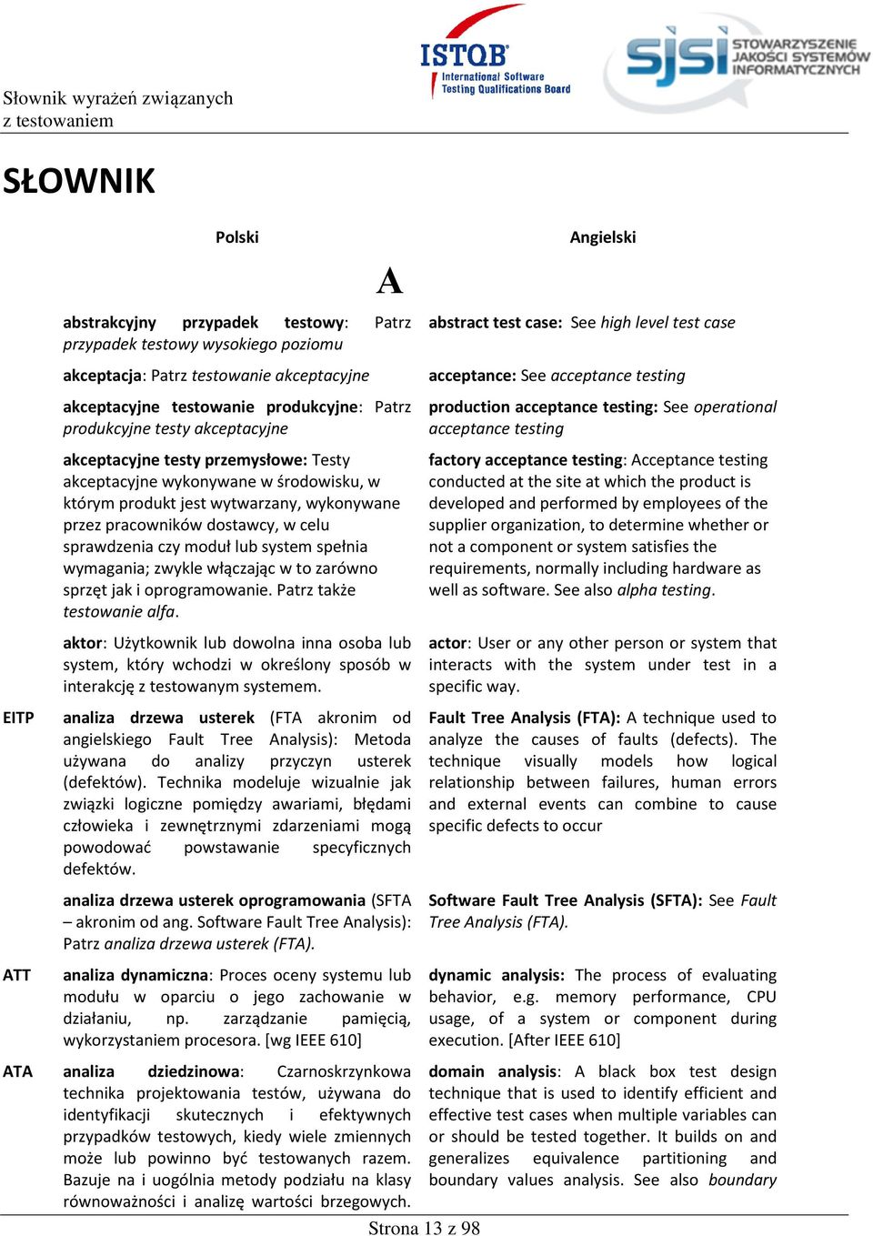 system spełnia wymagania; zwykle włączając w to zarówno sprzęt jak i oprogramowanie. Patrz także testowanie alfa.