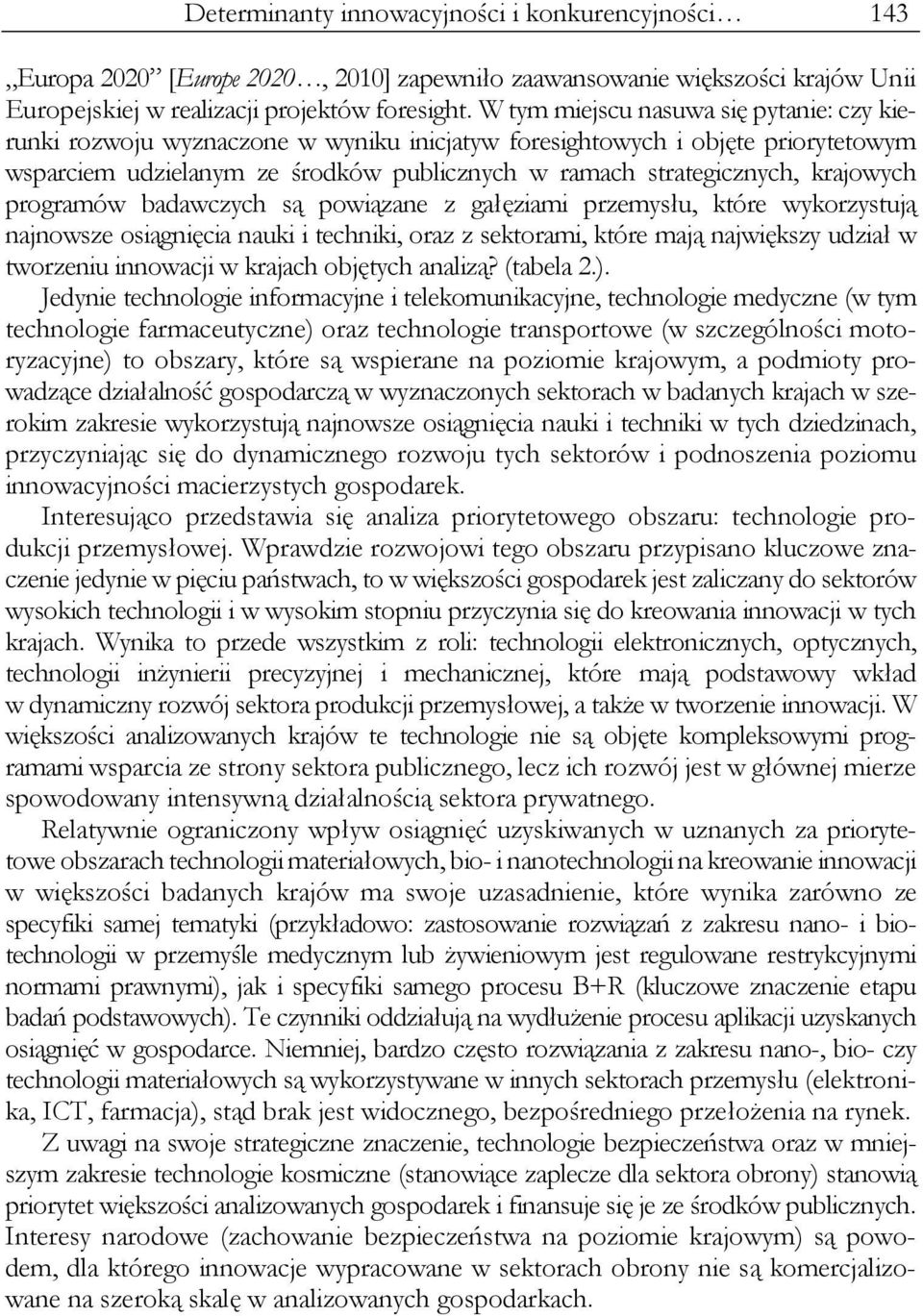 krajowych programów badawczych są powiązane z gałęziami przemysłu, które wykorzystują najnowsze osiągnięcia nauki i techniki, oraz z sektorami, które mają największy udział w tworzeniu innowacji w