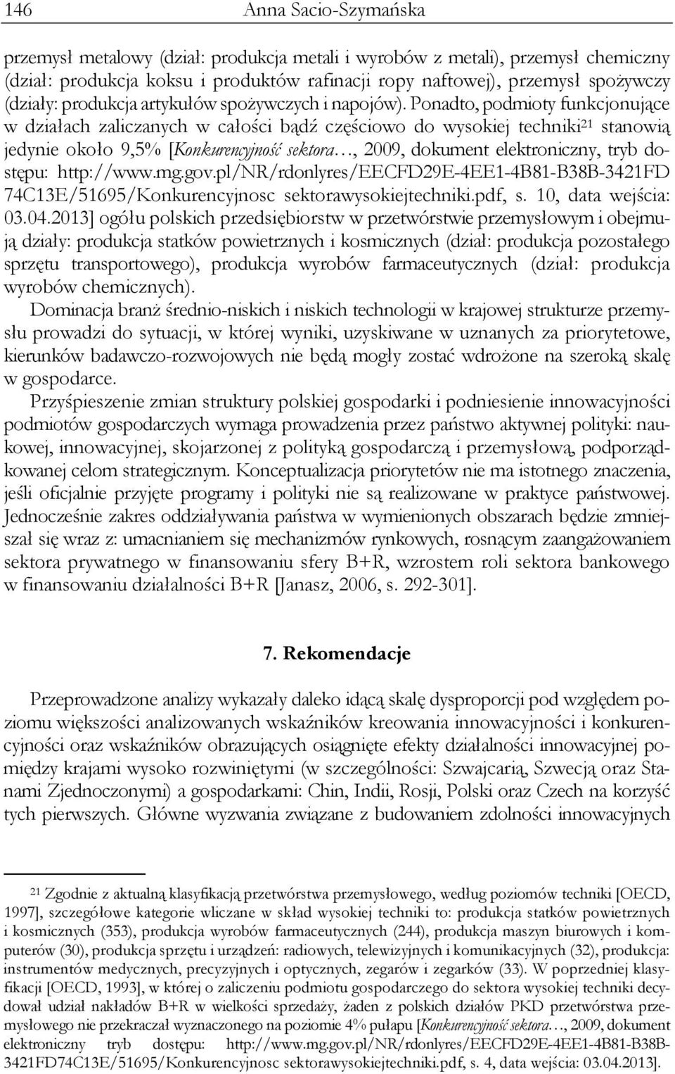 Ponadto, podmioty funkcjonujące w działach zaliczanych w całości bądź częściowo do wysokiej techniki 21 stanowią jedynie około 9,5% [Konkurencyjność sektora, 2009, dokument elektroniczny, tryb