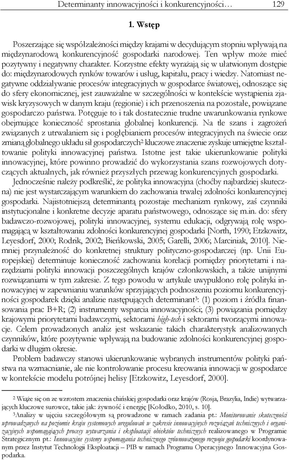 Natomiast negatywne oddziaływanie procesów integracyjnych w gospodarce światowej, odnoszące się do sfery ekonomicznej, jest zauważalne w szczególności w kontekście wystąpienia zjawisk kryzysowych w