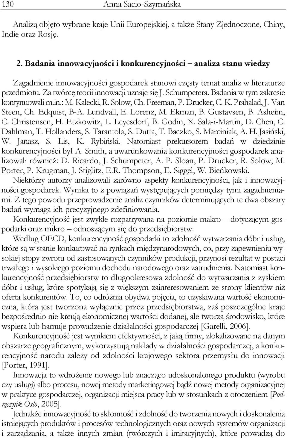 Schumpetera. Badania w tym zakresie kontynuowali m.in.: M. Kalecki, R. Solow, Ch. Freeman, P. Drucker, C. K. Prahalad, J. Van Steen, Ch. Edquist, B-A. Lundvall, E. Lorenz, M. Ekman, B. Gustavsen, B.