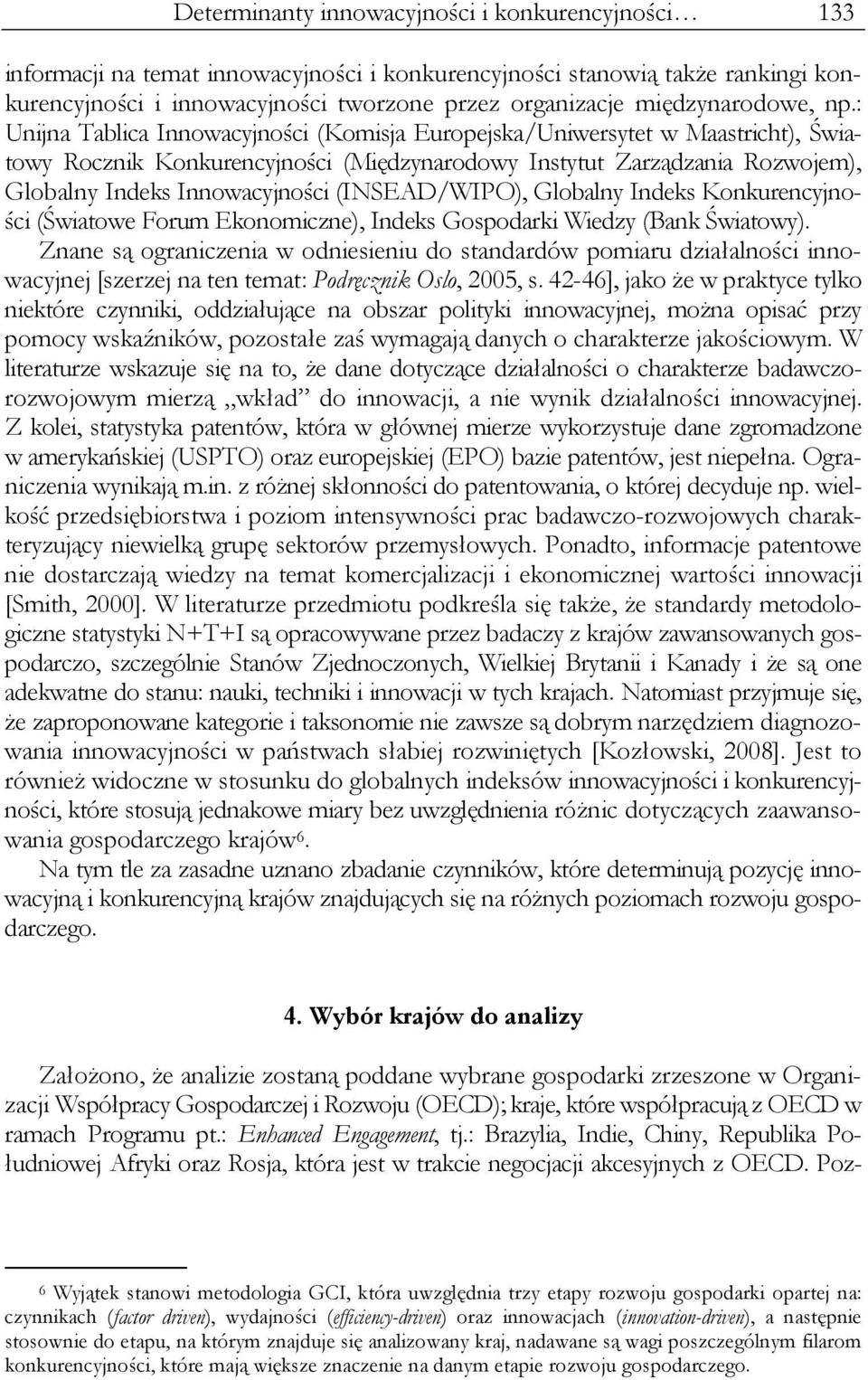 : Unijna Tablica Innowacyjności (Komisja Europejska/Uniwersytet w Maastricht), Światowy Rocznik Konkurencyjności (Międzynarodowy Instytut Zarządzania Rozwojem), Globalny Indeks Innowacyjności