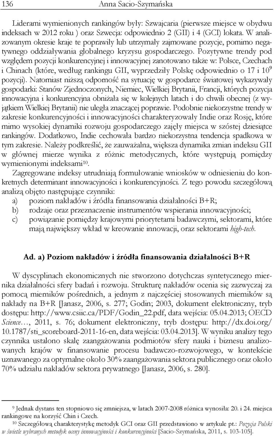 Pozytywne trendy pod względem pozycji konkurencyjnej i innowacyjnej zanotowano także w: Polsce, Czechach i Chinach (które, według rankingu GII, wyprzedziły Polskę odpowiednio o 17 i 10 9 pozycji).