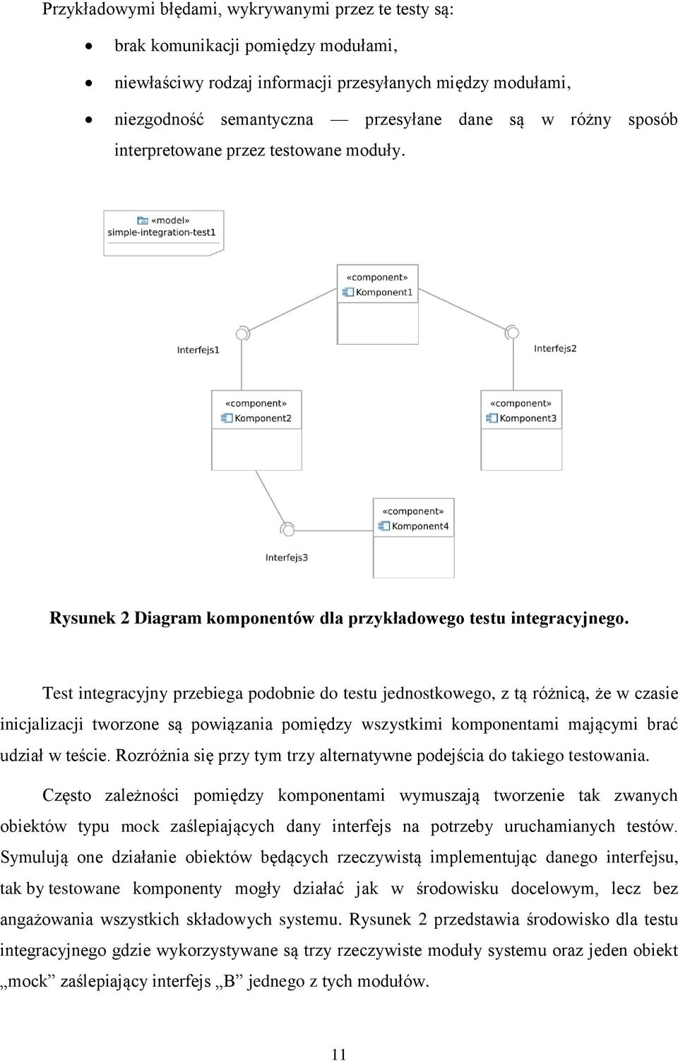 Test integracyjny przebiega podobnie do testu jednostkowego, z tą różnicą, że w czasie inicjalizacji tworzone są powiązania pomiędzy wszystkimi komponentami mającymi brać udział w teście.