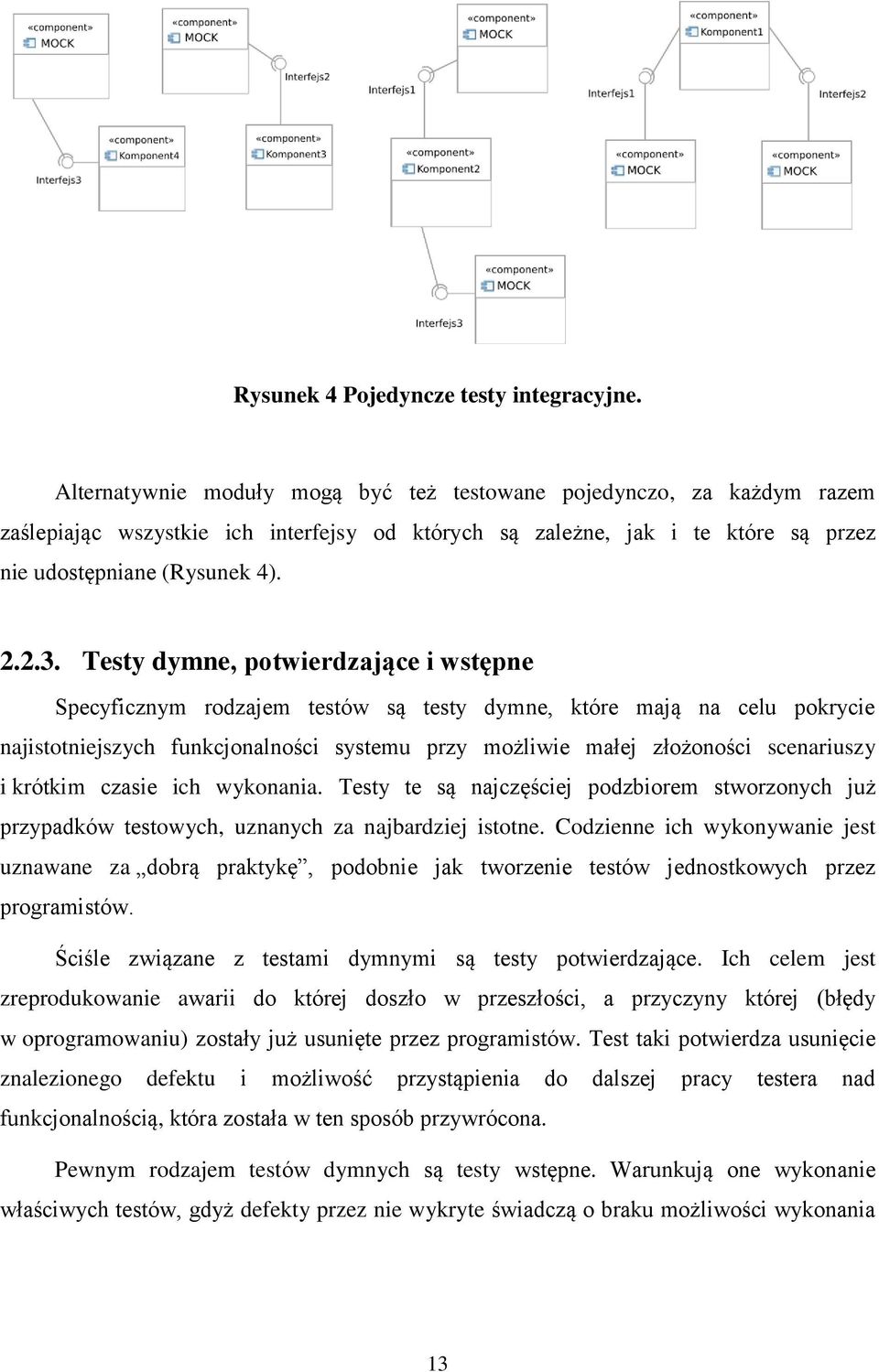 Testy dymne, potwierdzające i wstępne Specyficznym rodzajem testów są testy dymne, które mają na celu pokrycie najistotniejszych funkcjonalności systemu przy możliwie małej złożoności scenariuszy i