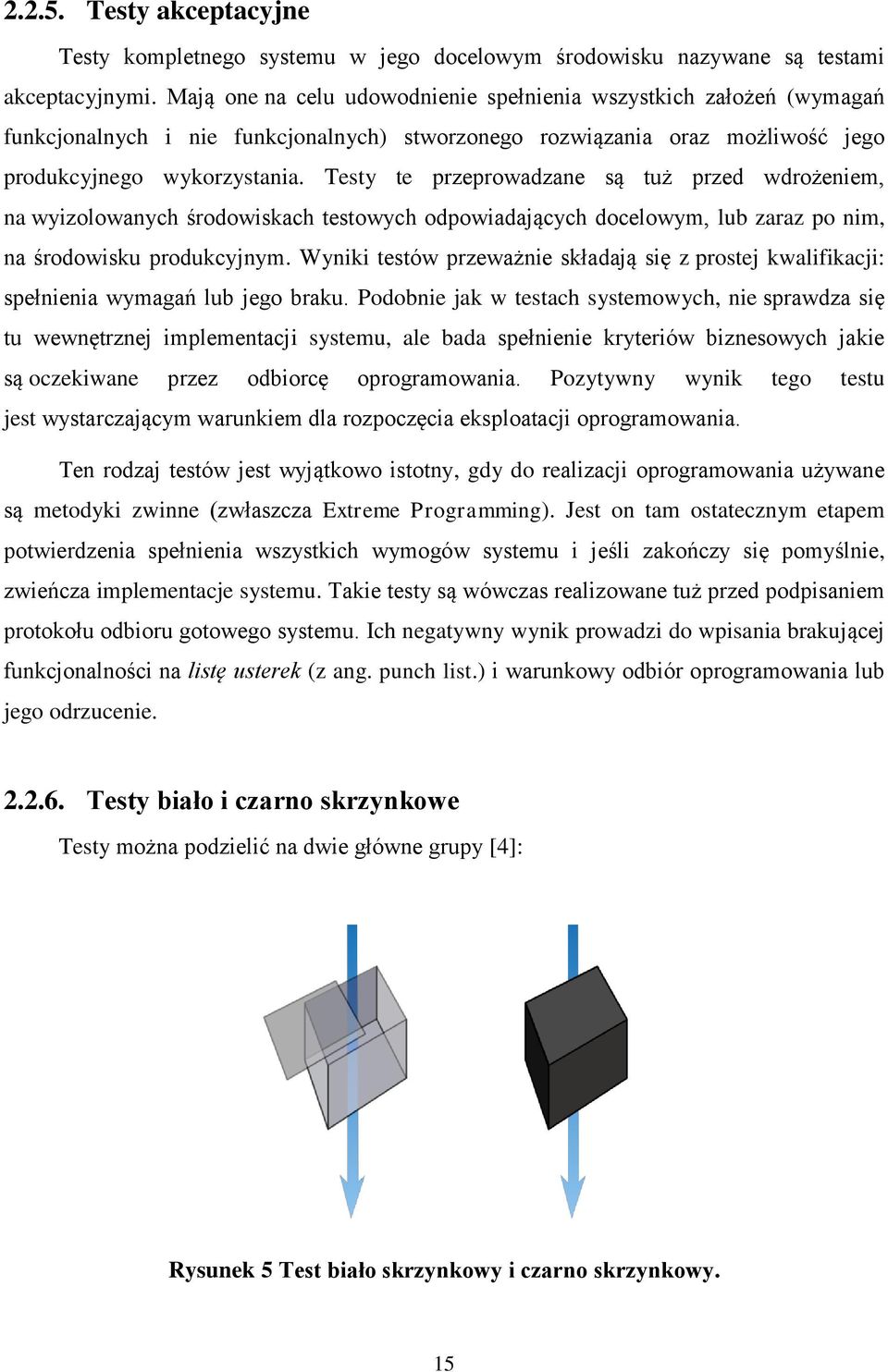 Testy te przeprowadzane są tuż przed wdrożeniem, na wyizolowanych środowiskach testowych odpowiadających docelowym, lub zaraz po nim, na środowisku produkcyjnym.