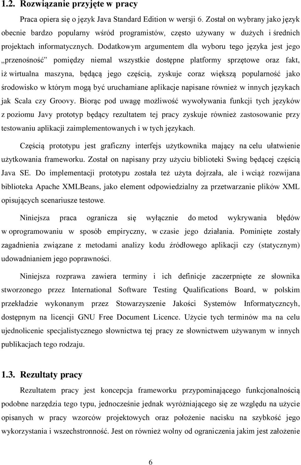 Dodatkowym argumentem dla wyboru tego języka jest jego przenośność pomiędzy niemal wszystkie dostępne platformy sprzętowe oraz fakt, iż wirtualna maszyna, będącą jego częścią, zyskuje coraz większą