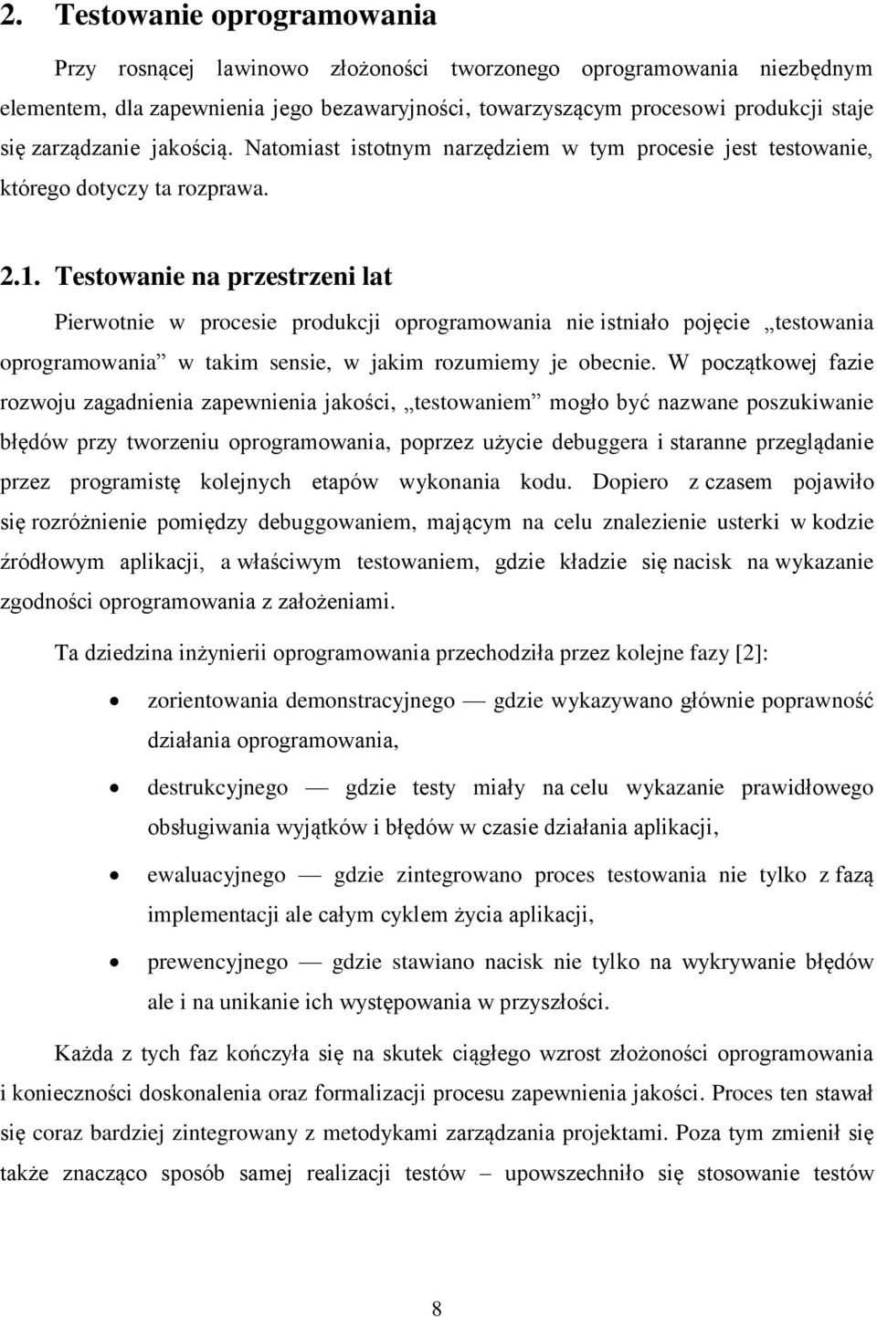 Testowanie na przestrzeni lat Pierwotnie w procesie produkcji oprogramowania nie istniało pojęcie testowania oprogramowania w takim sensie, w jakim rozumiemy je obecnie.