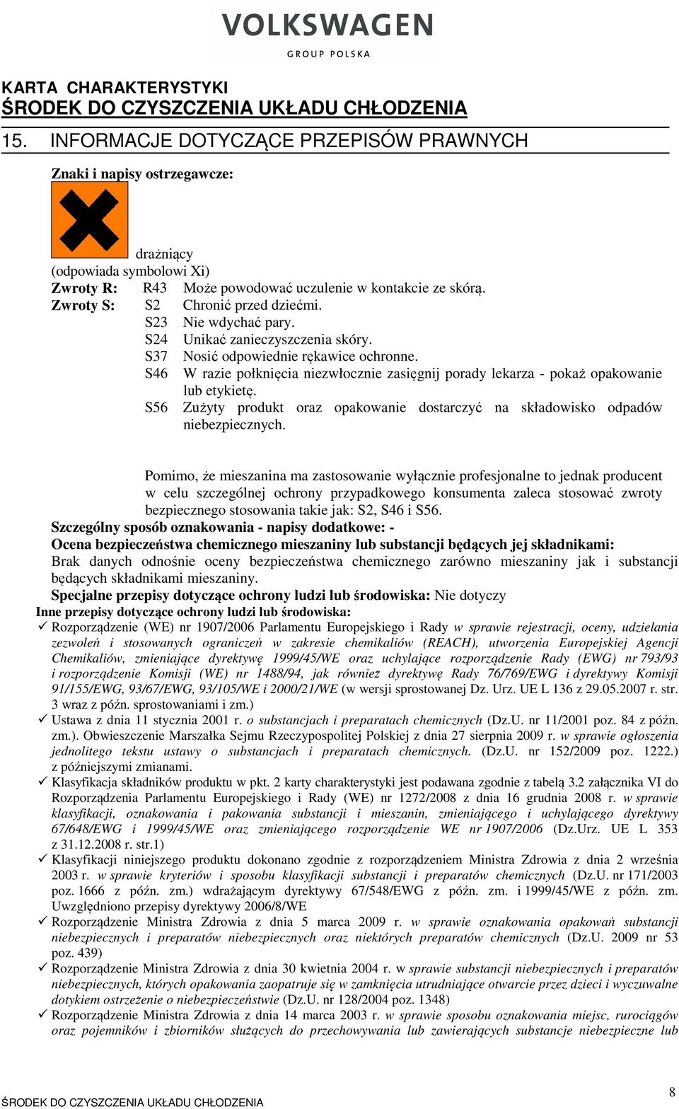 S46 W razie połknięcia niezwłocznie zasięgnij porady lekarza - pokaż opakowanie lub etykietę. S56 Zużyty produkt oraz opakowanie dostarczyć na składowisko odpadów niebezpiecznych.