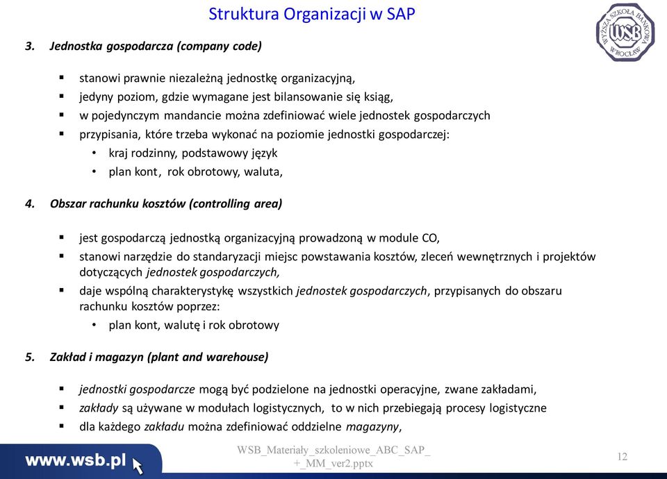 jednostek gospodarczych przypisania, które trzeba wykonać na poziomie jednostki gospodarczej: kraj rodzinny, podstawowy język plan kont, rok obrotowy, waluta, 4.