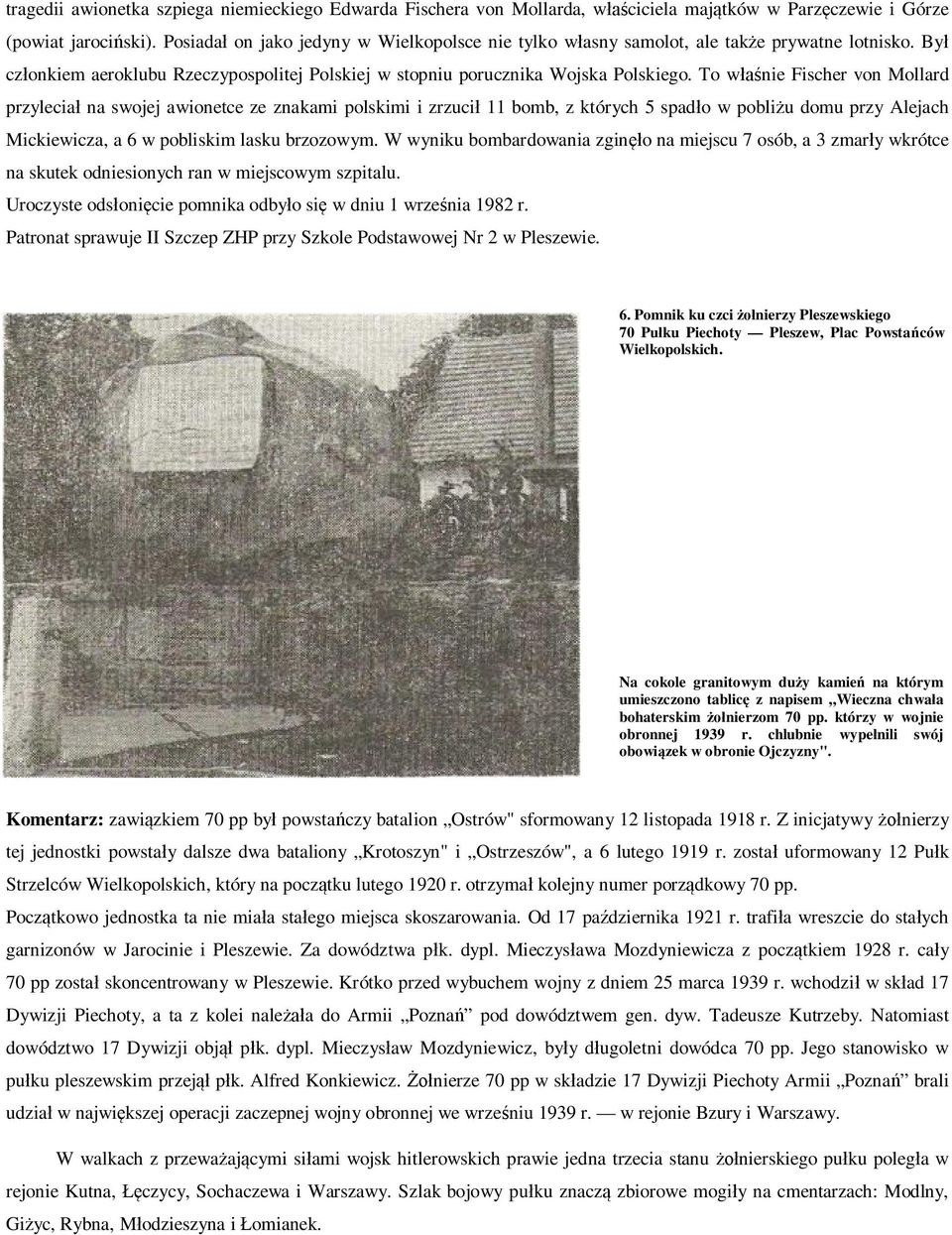 To właśnie Fischer von Mollard przyleciał na swojej awionetce ze znakami polskimi i zrzucił 11 bomb, z których 5 spadło w pobliżu domu przy Alejach Mickiewicza, a 6 w pobliskim lasku brzozowym.