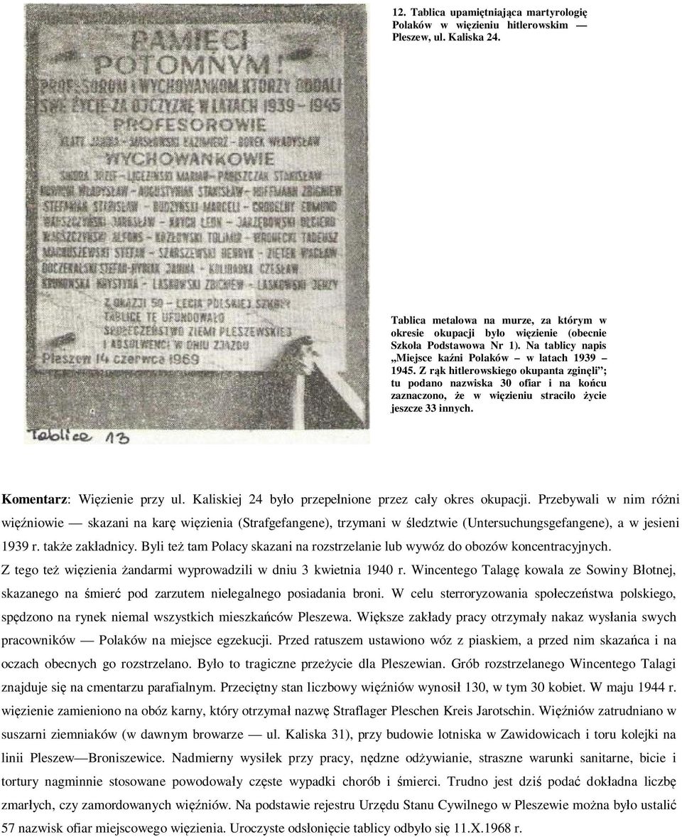 Z rąk hitlerowskiego okupanta zginęli ; tu podano nazwiska 30 ofiar i na końcu zaznaczono, że w więzieniu straciło życie jeszcze 33 innych. Komentarz: Więzienie przy ul.