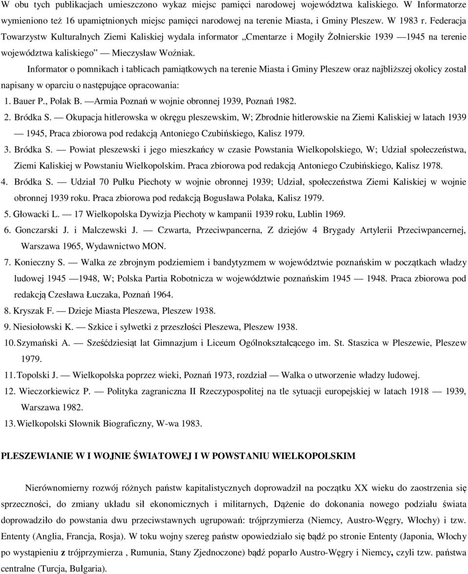 Informator o pomnikach i tablicach pamiątkowych na terenie Miasta i Gminy Pleszew oraz najbliższej okolicy został napisany w oparciu o następujące opracowania: 1. Bauer P., Polak B.