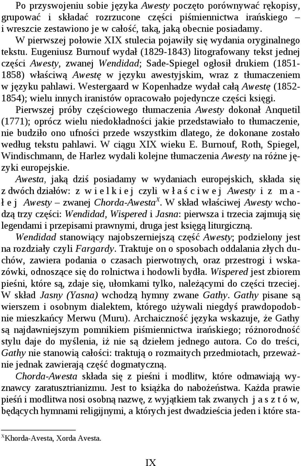 Eugeniusz Burnouf wydał (1829-1843) litografowany tekst jednej części Awesty, zwanej Wendidad; Sade-Spiegel ogłosił drukiem (1851-1858) właściwą Awestę w języku awestyjskim, wraz z tłumaczeniem w